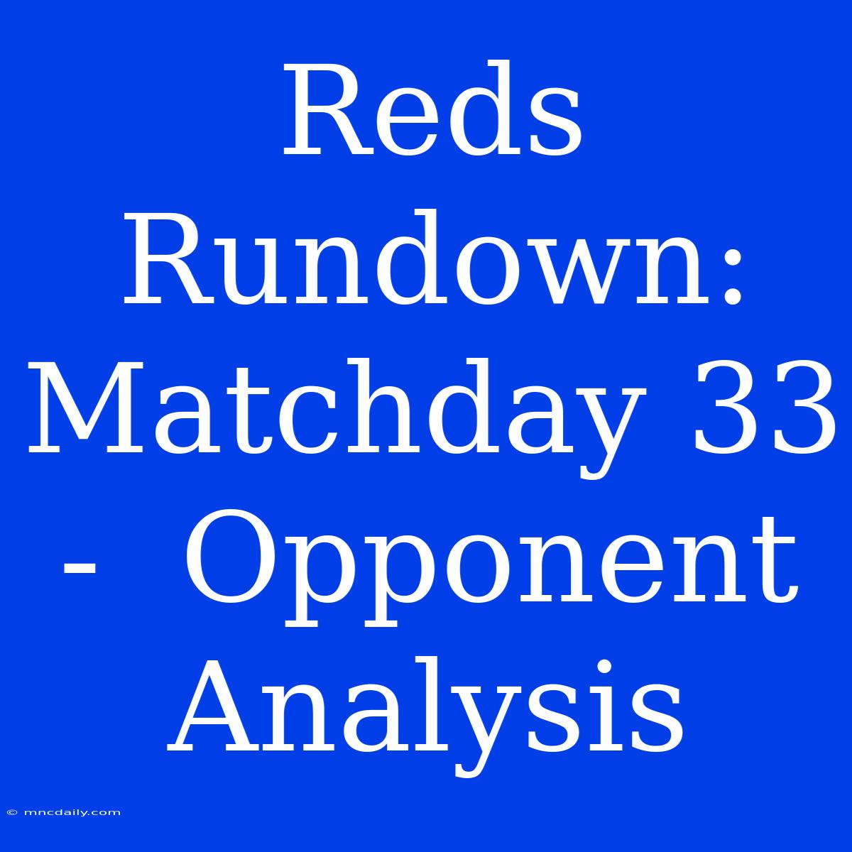 Reds Rundown:  Matchday 33  -  Opponent Analysis