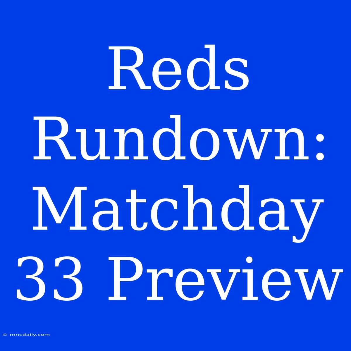 Reds Rundown: Matchday 33 Preview