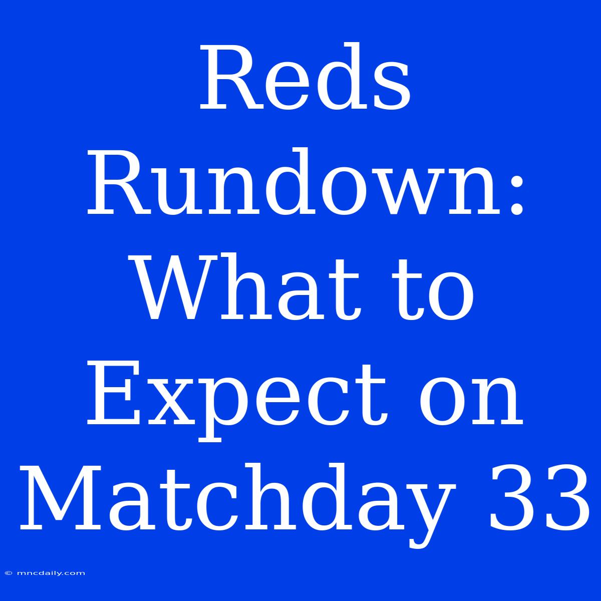 Reds Rundown: What To Expect On Matchday 33