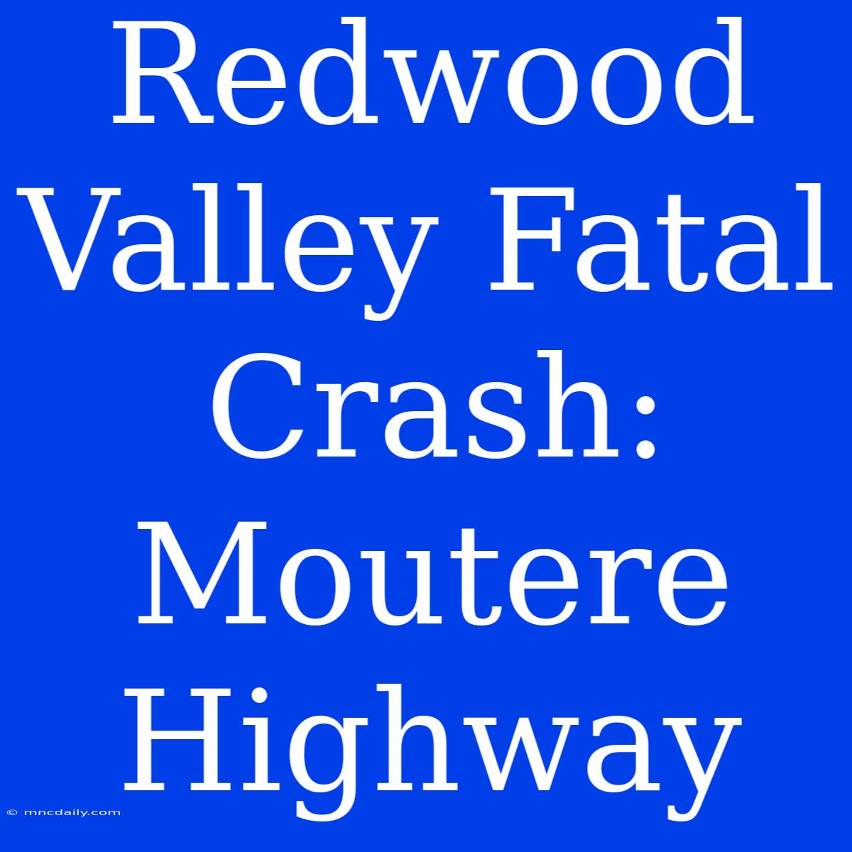 Redwood Valley Fatal Crash: Moutere Highway