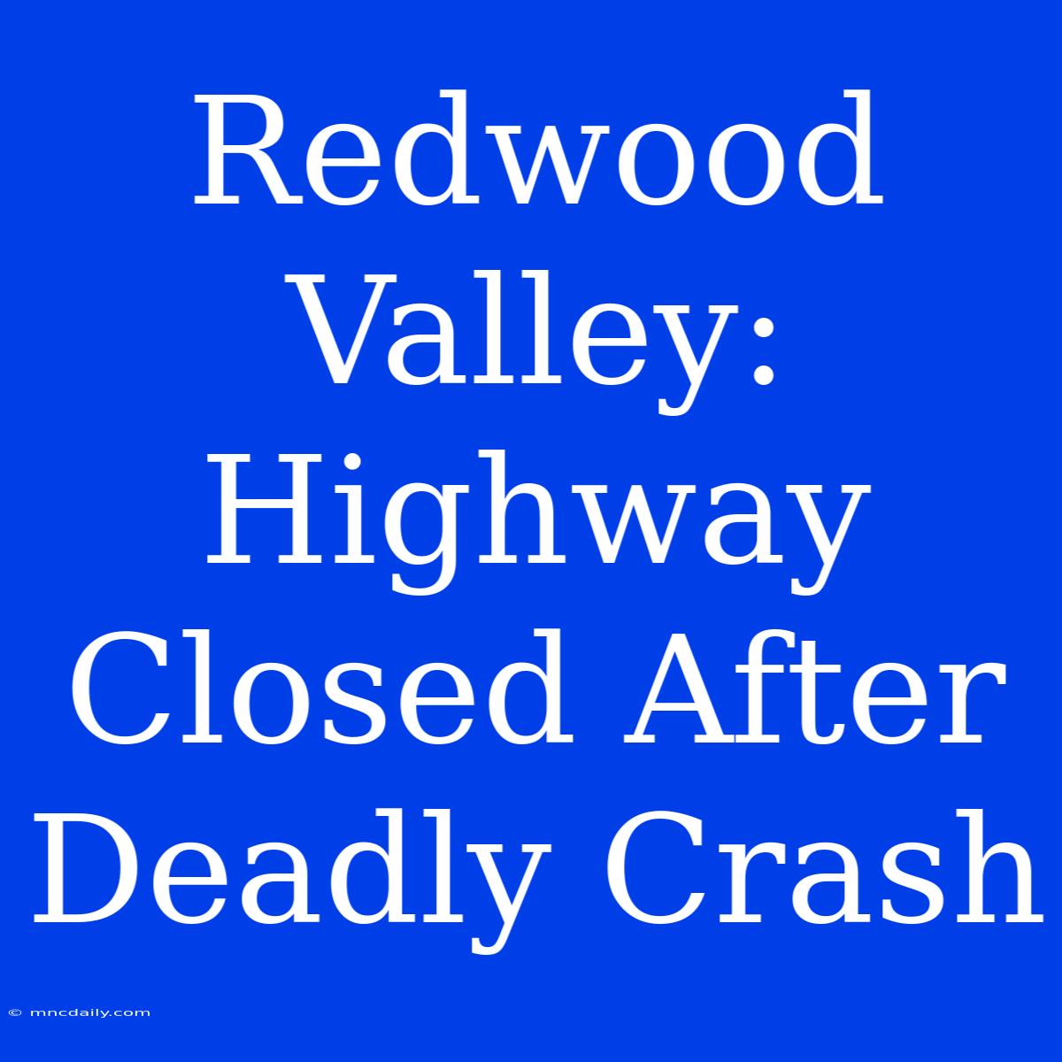 Redwood Valley: Highway Closed After Deadly Crash