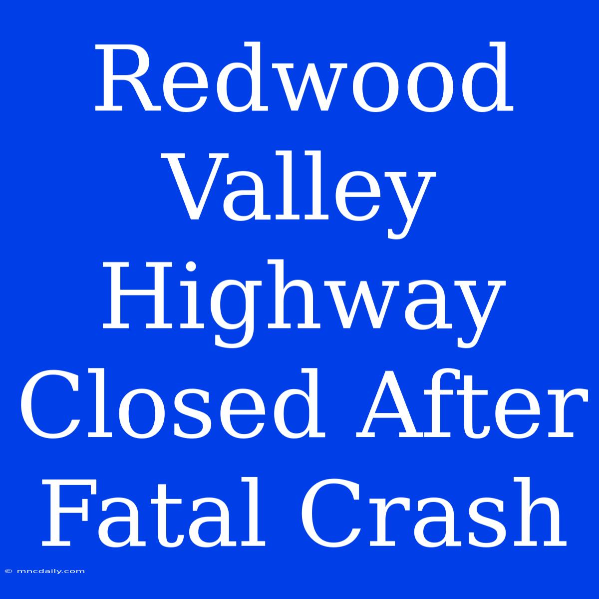 Redwood Valley Highway Closed After Fatal Crash