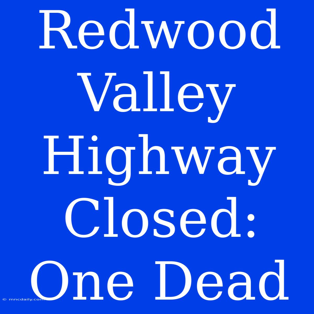 Redwood Valley Highway Closed: One Dead