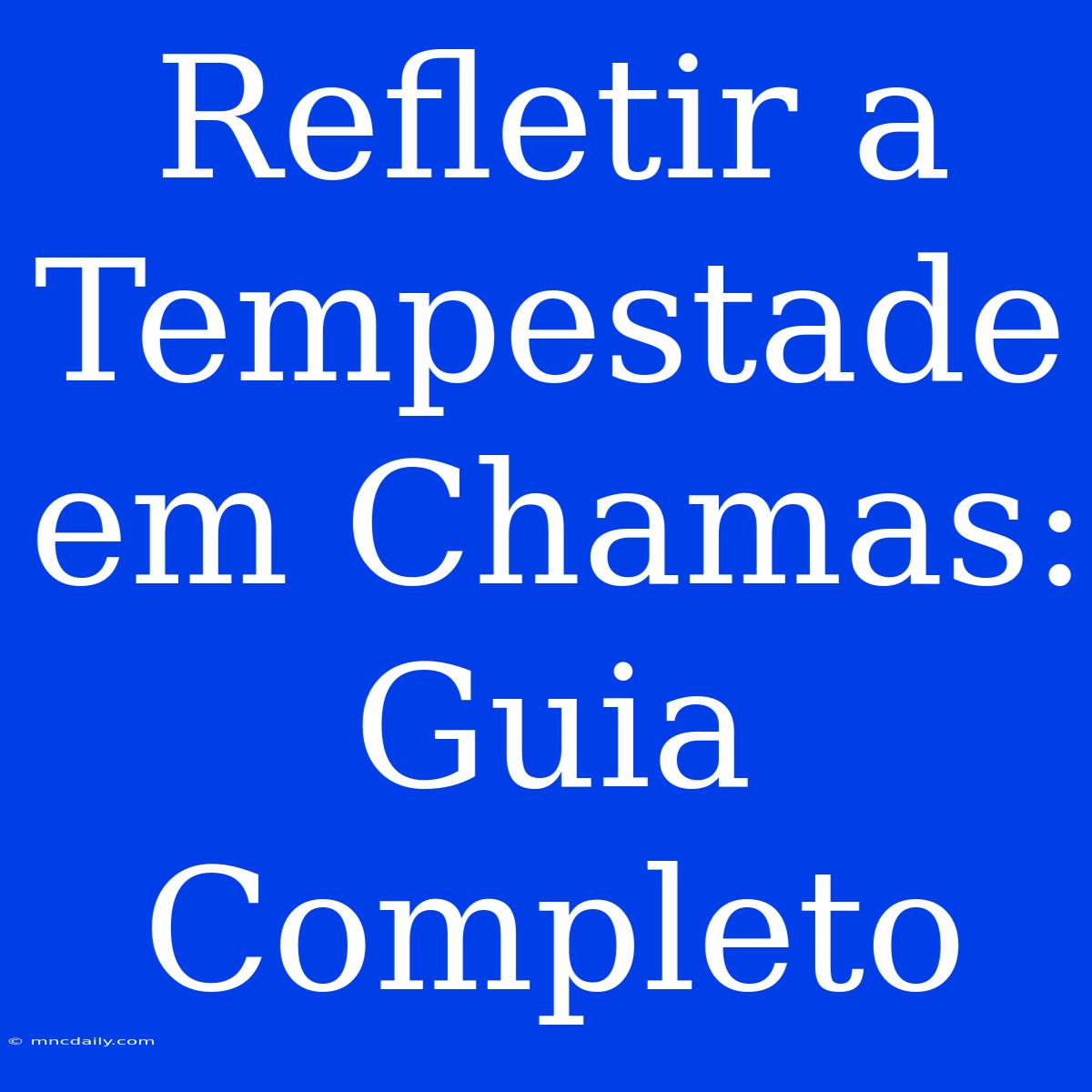 Refletir A Tempestade Em Chamas: Guia Completo