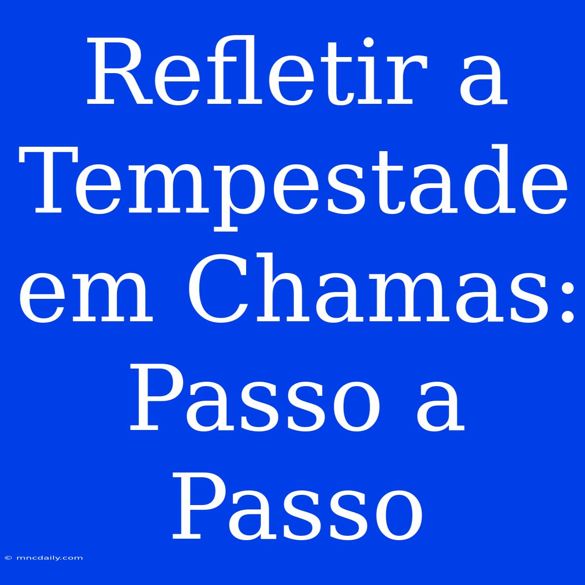 Refletir A Tempestade Em Chamas: Passo A Passo