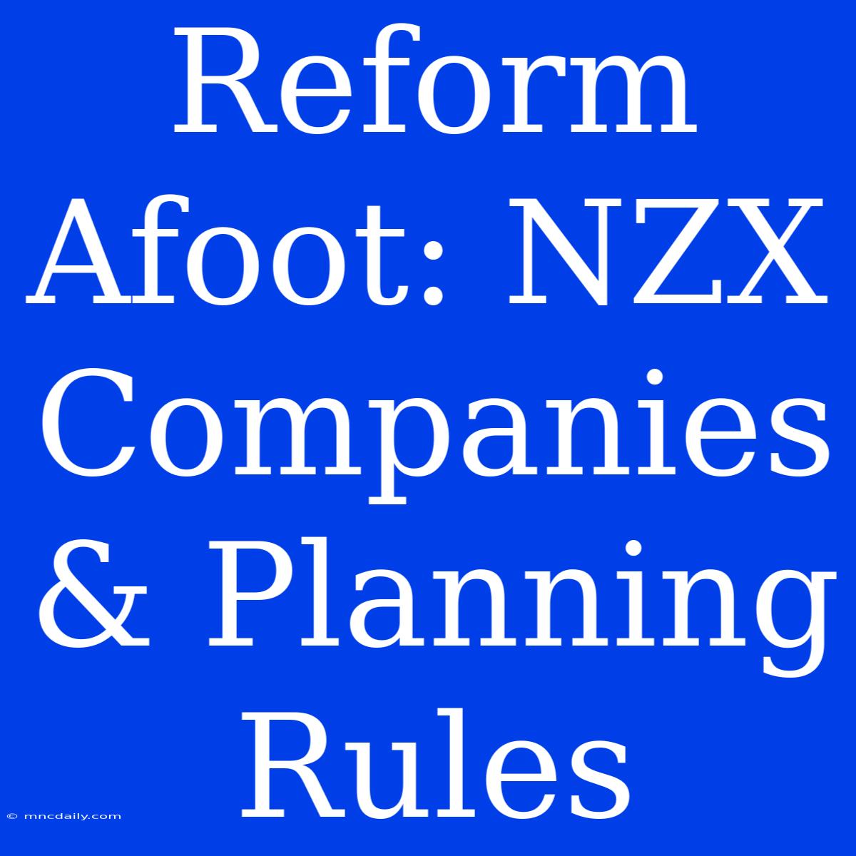 Reform Afoot: NZX Companies & Planning Rules