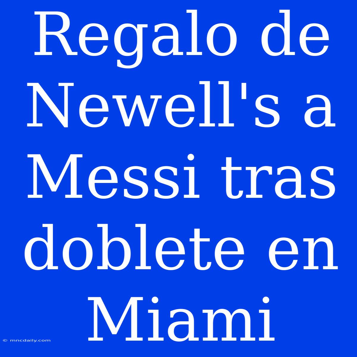 Regalo De Newell's A Messi Tras Doblete En Miami