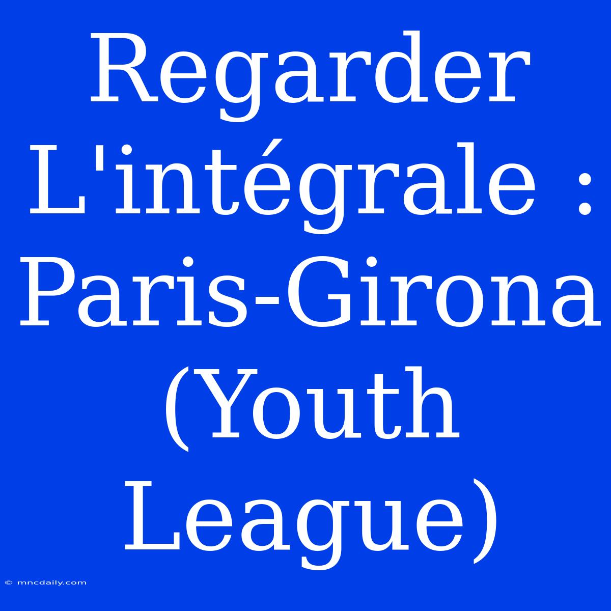 Regarder L'intégrale : Paris-Girona (Youth League)