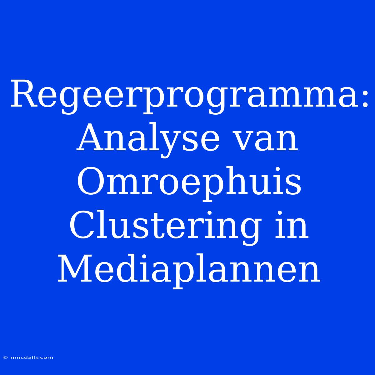 Regeerprogramma: Analyse Van Omroephuis Clustering In Mediaplannen