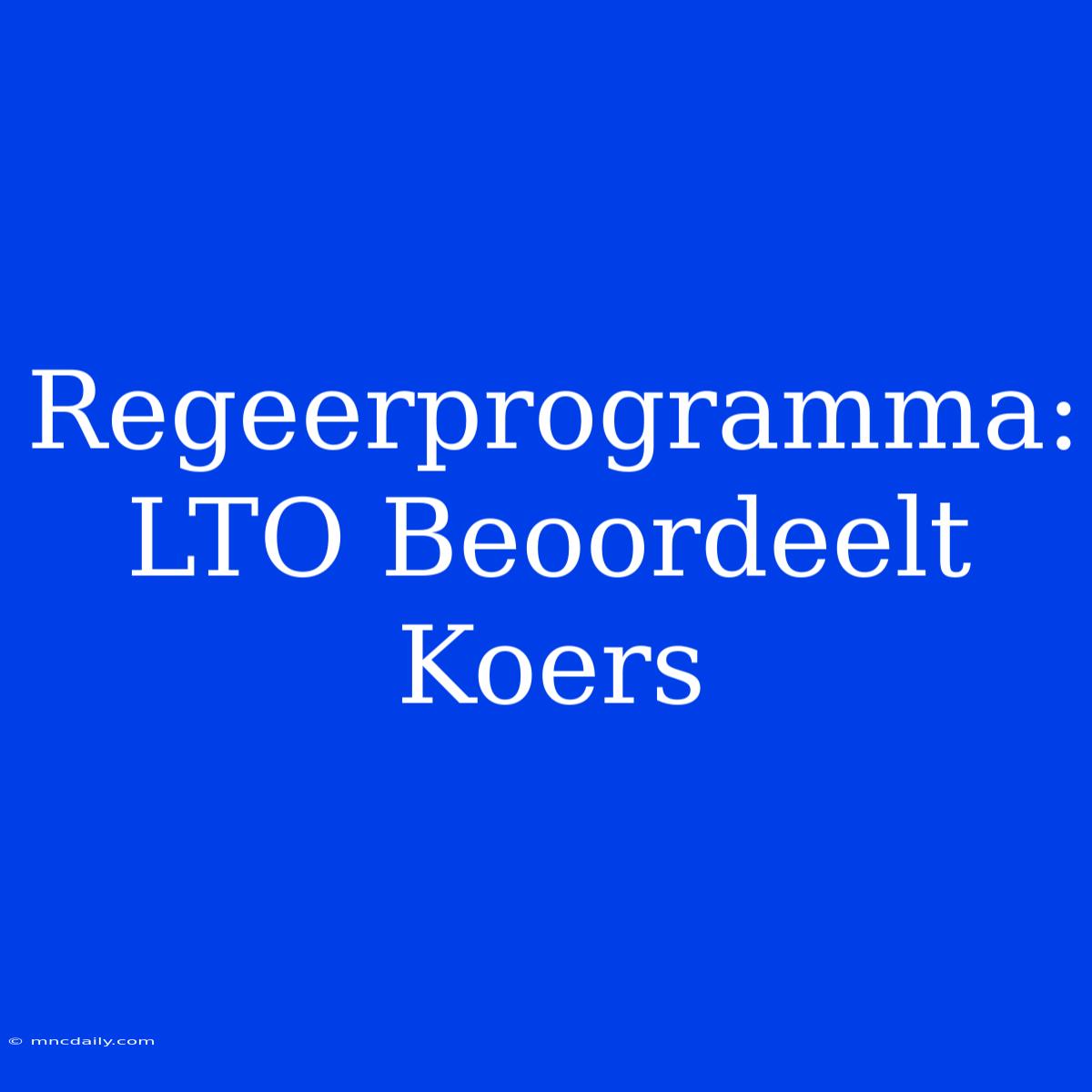 Regeerprogramma: LTO Beoordeelt Koers