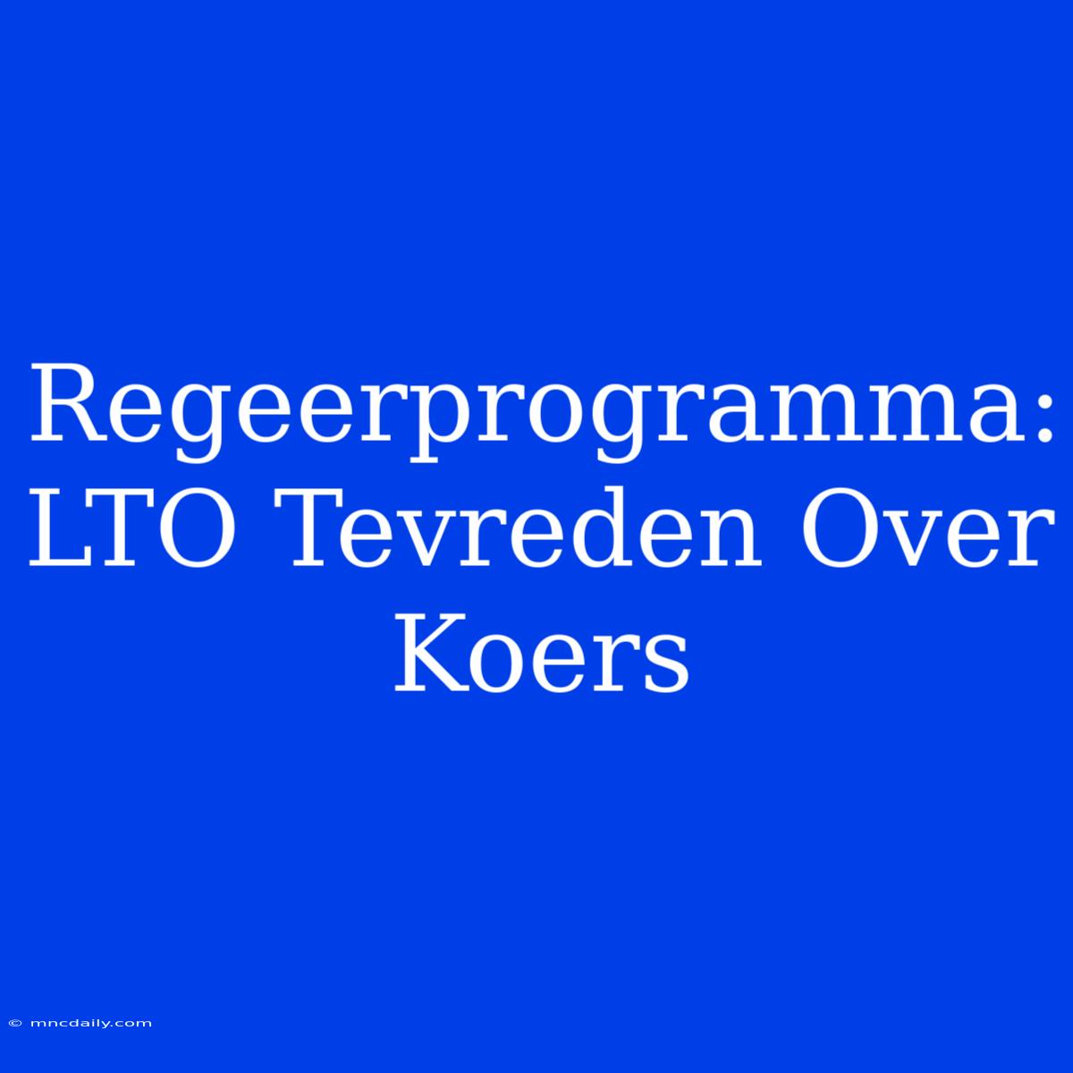 Regeerprogramma: LTO Tevreden Over Koers