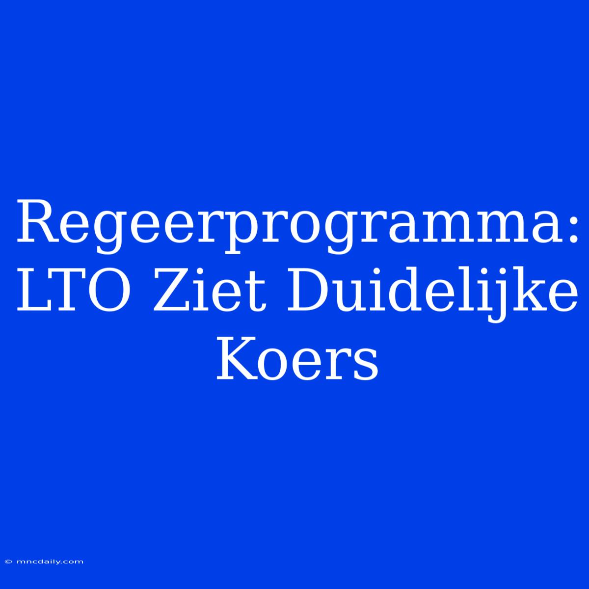 Regeerprogramma: LTO Ziet Duidelijke Koers