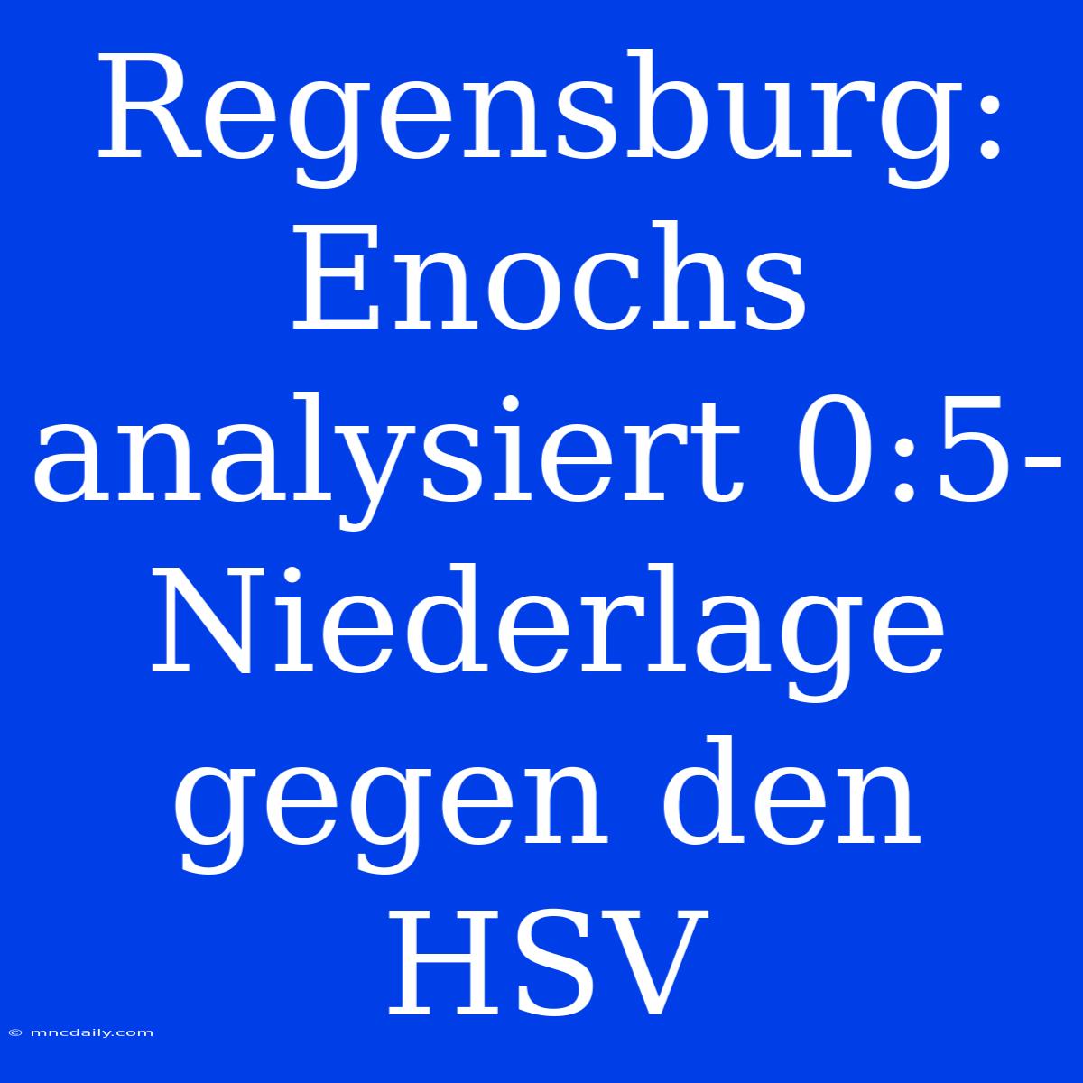 Regensburg: Enochs Analysiert 0:5-Niederlage Gegen Den HSV