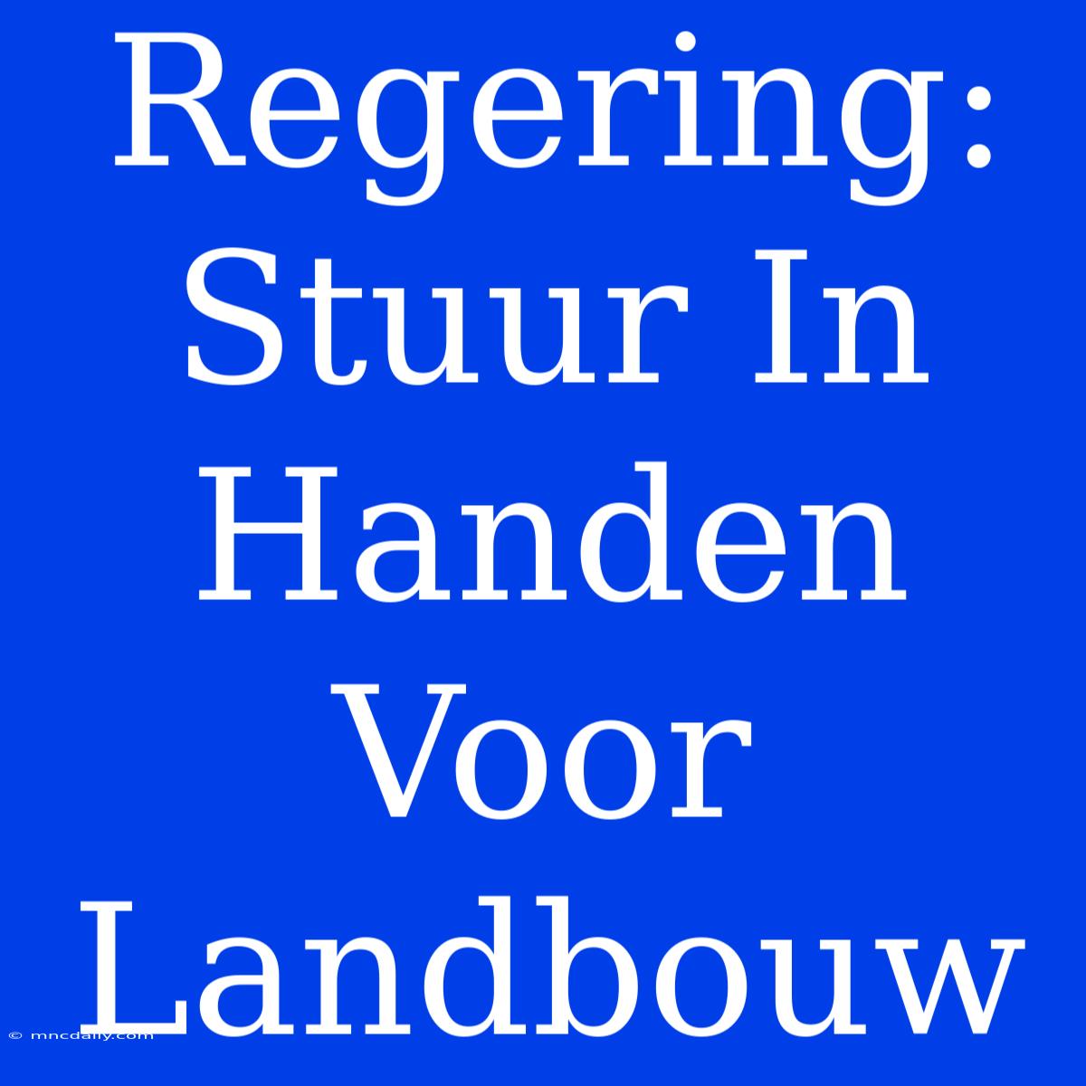 Regering: Stuur In Handen Voor Landbouw