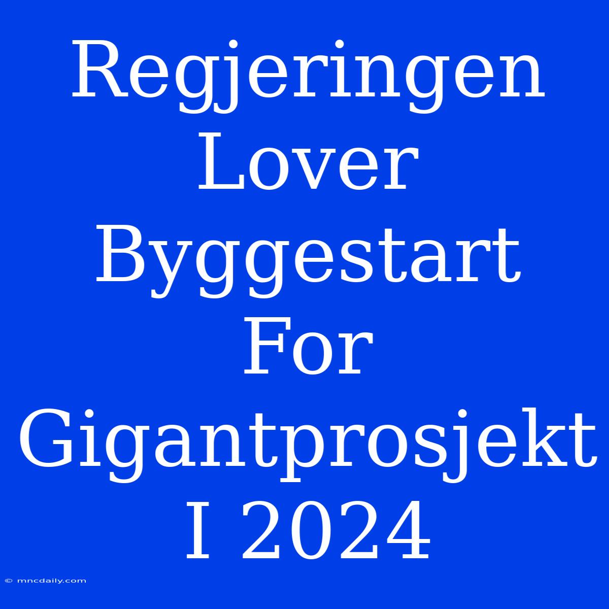 Regjeringen Lover Byggestart For Gigantprosjekt I 2024 