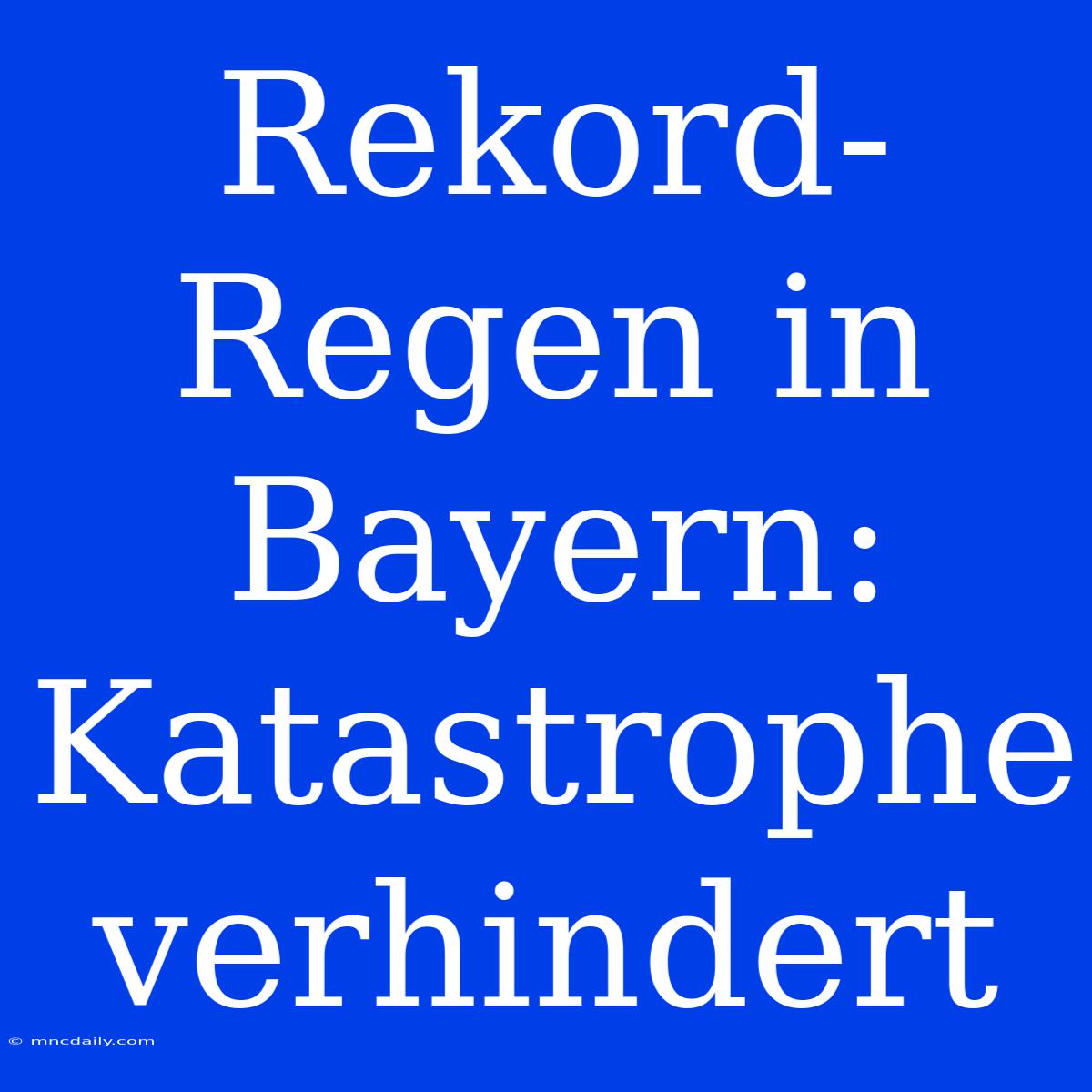 Rekord-Regen In Bayern: Katastrophe Verhindert