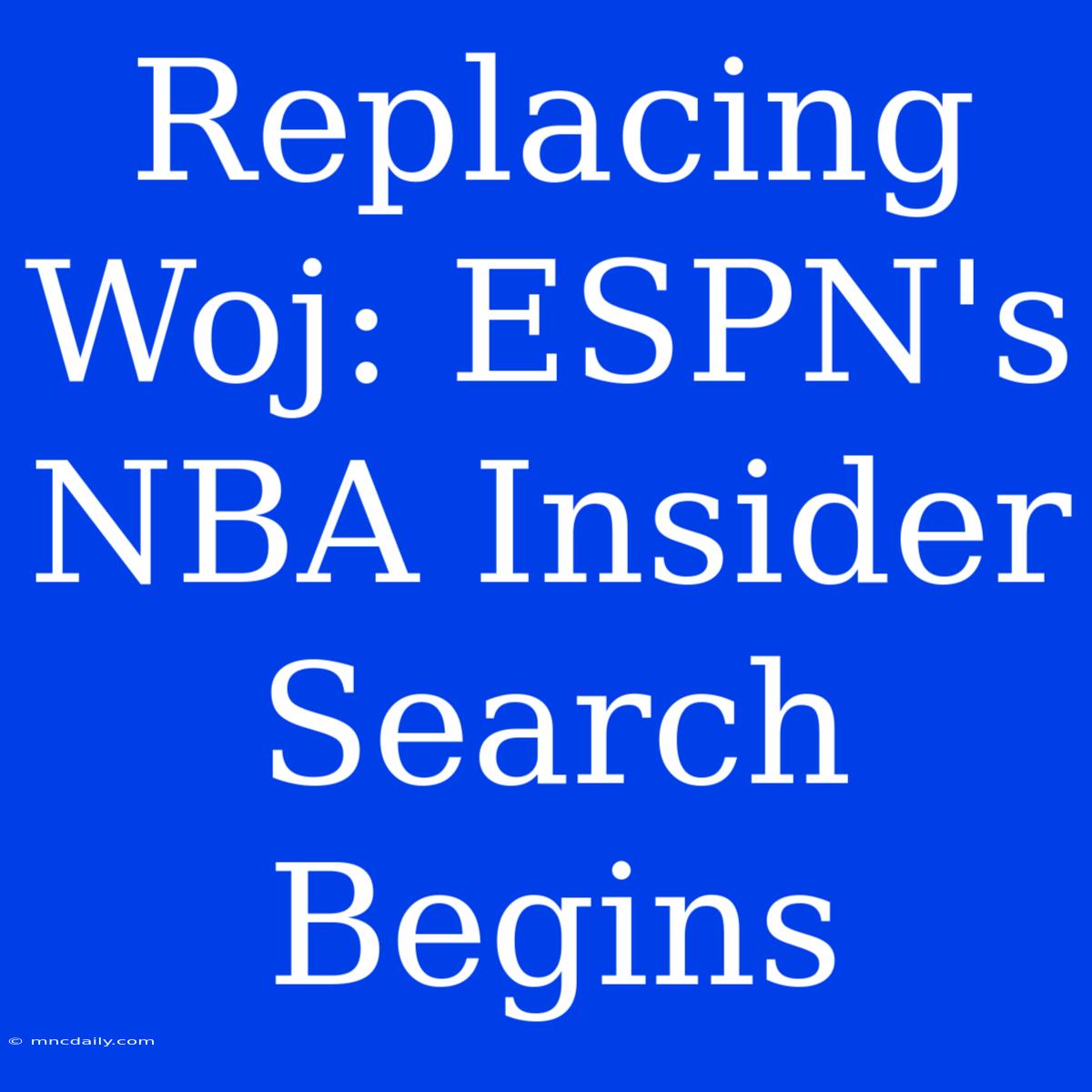 Replacing Woj: ESPN's NBA Insider Search Begins