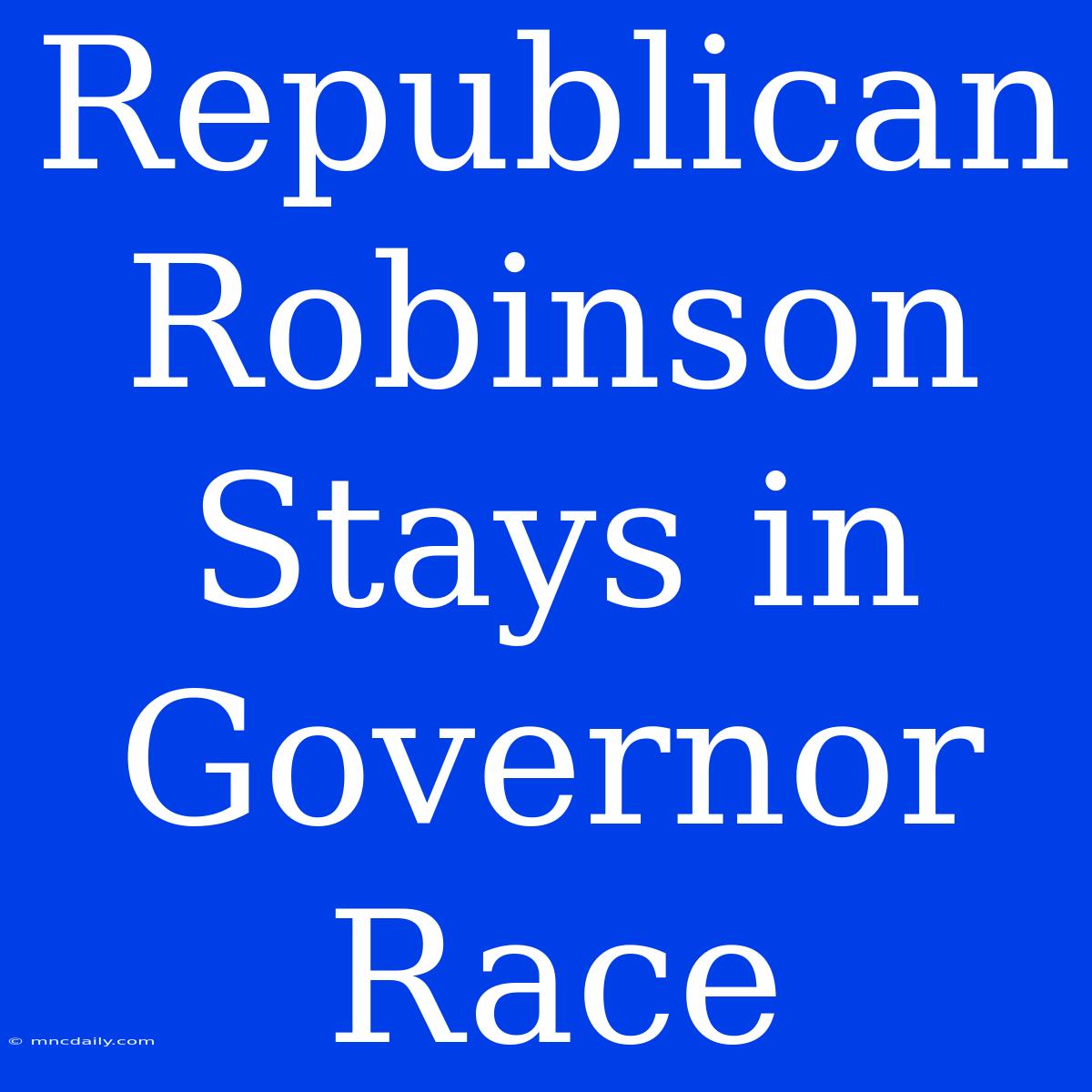 Republican Robinson Stays In Governor Race