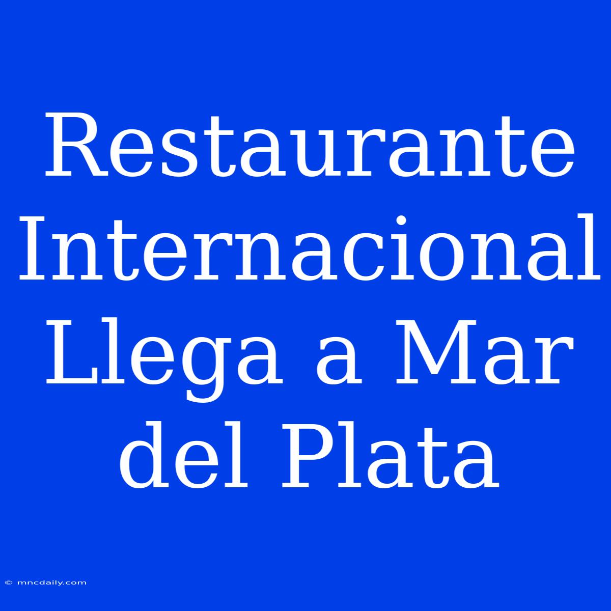 Restaurante Internacional Llega A Mar Del Plata