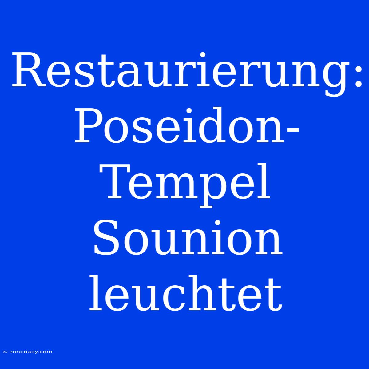 Restaurierung: Poseidon-Tempel Sounion Leuchtet