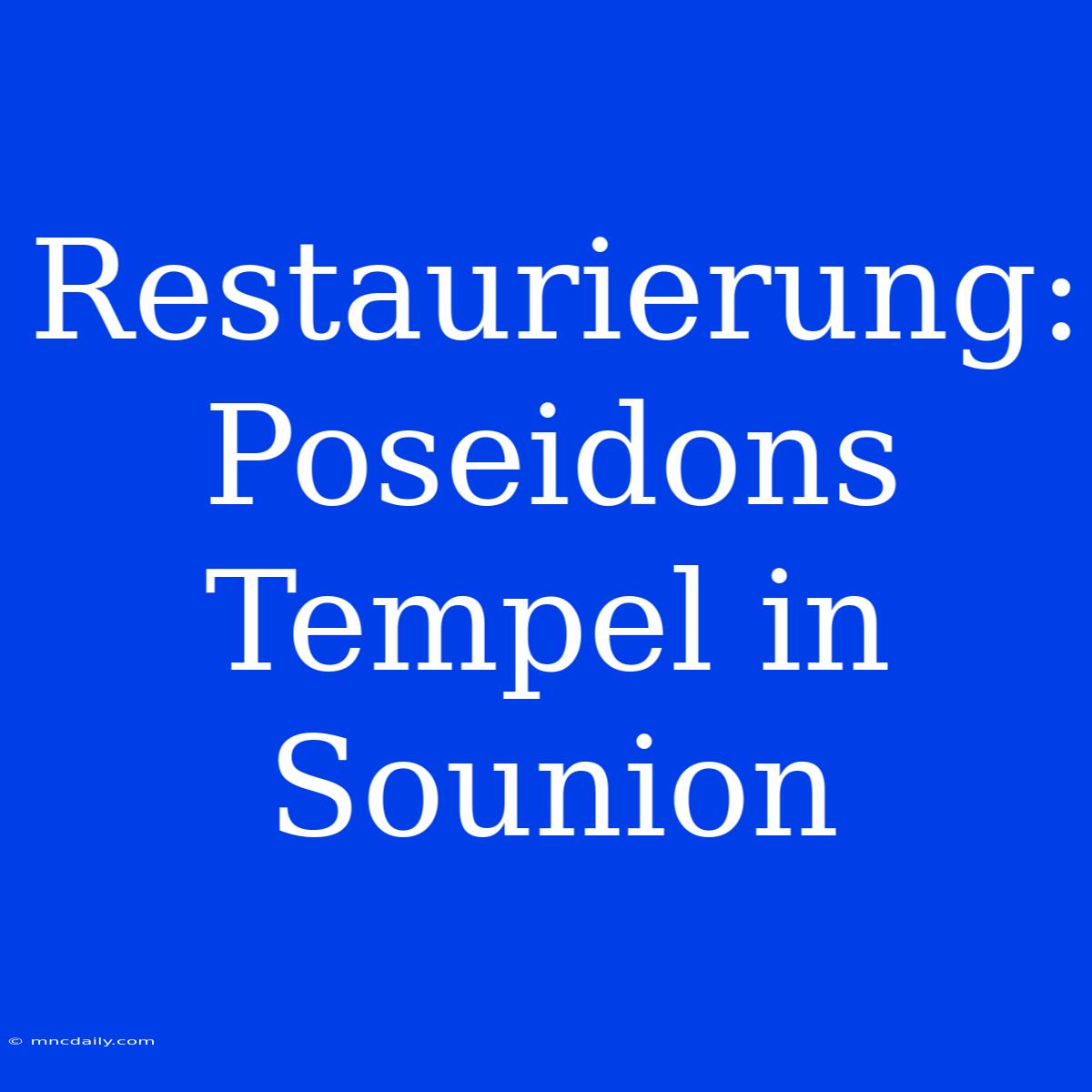 Restaurierung:  Poseidons Tempel In Sounion  