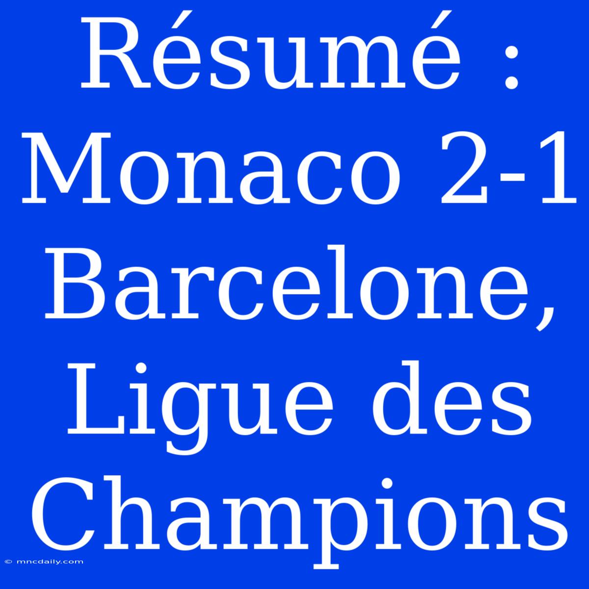 Résumé : Monaco 2-1 Barcelone, Ligue Des Champions