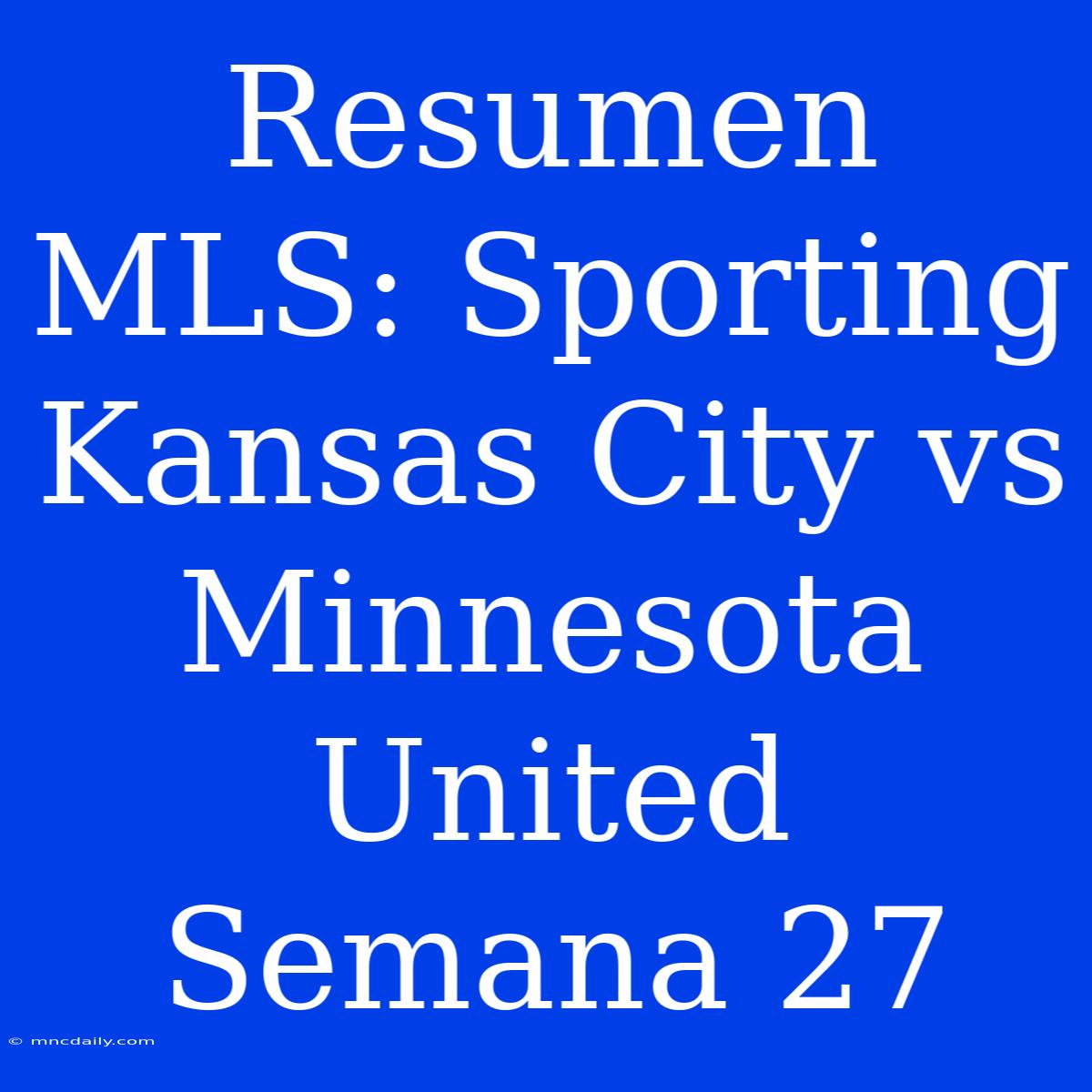 Resumen MLS: Sporting Kansas City Vs Minnesota United Semana 27