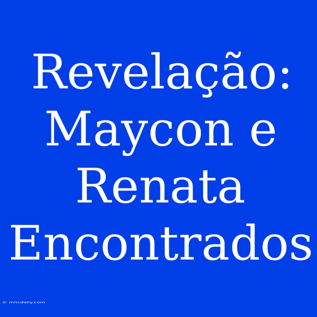 Revelação: Maycon E Renata Encontrados