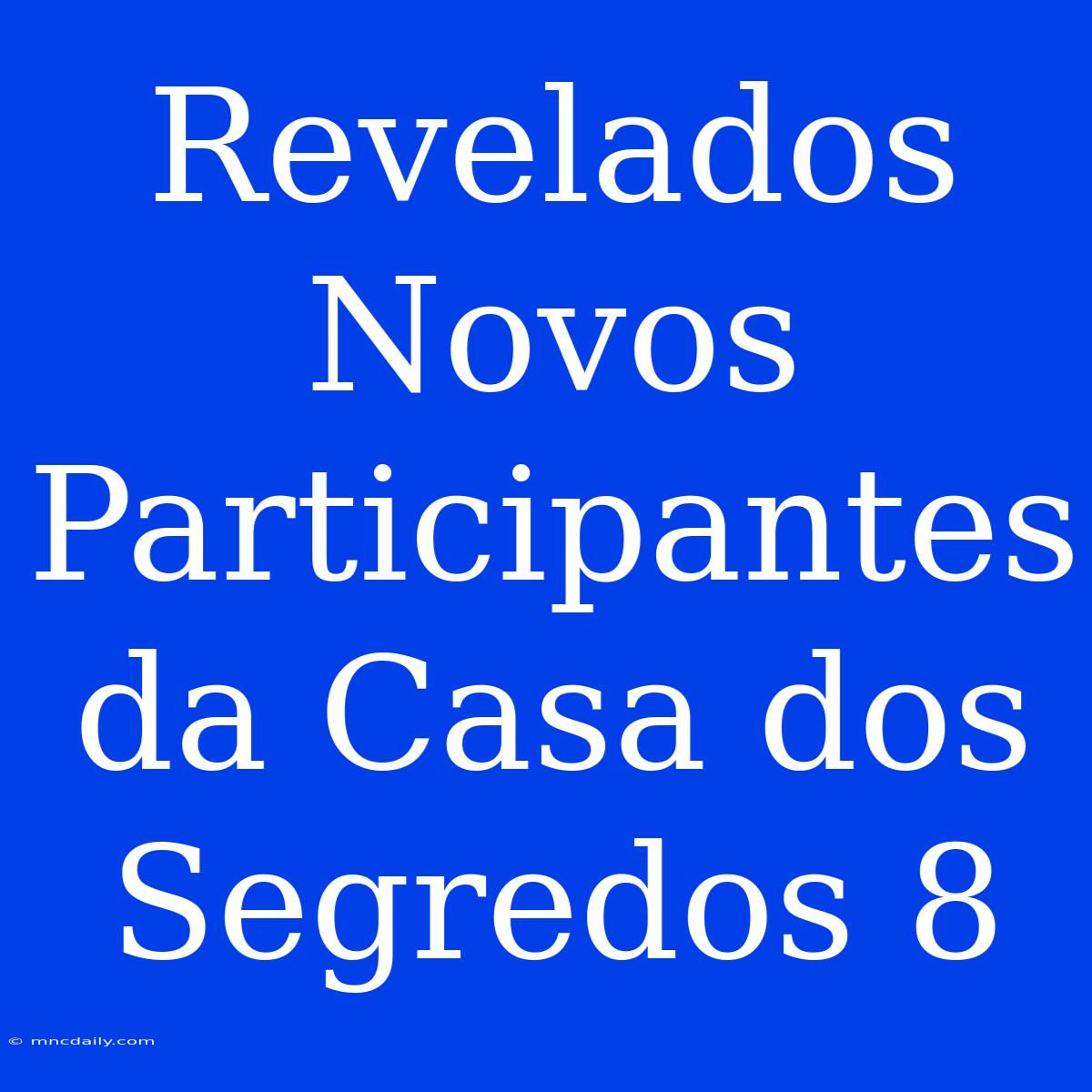 Revelados Novos Participantes Da Casa Dos Segredos 8