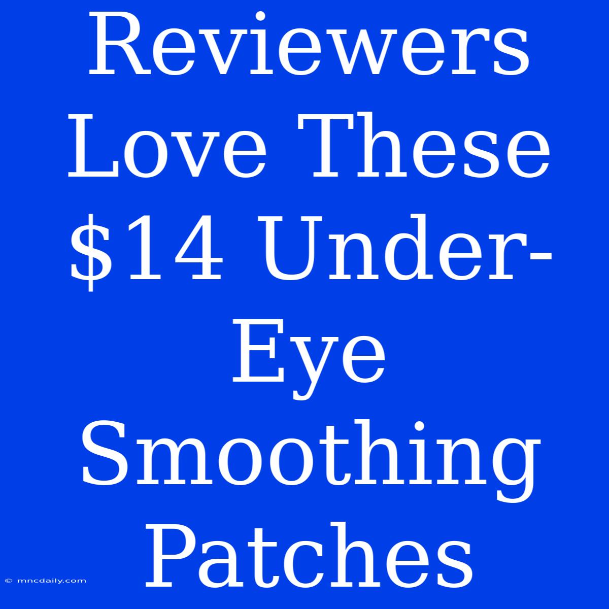 Reviewers Love These $14 Under-Eye Smoothing Patches