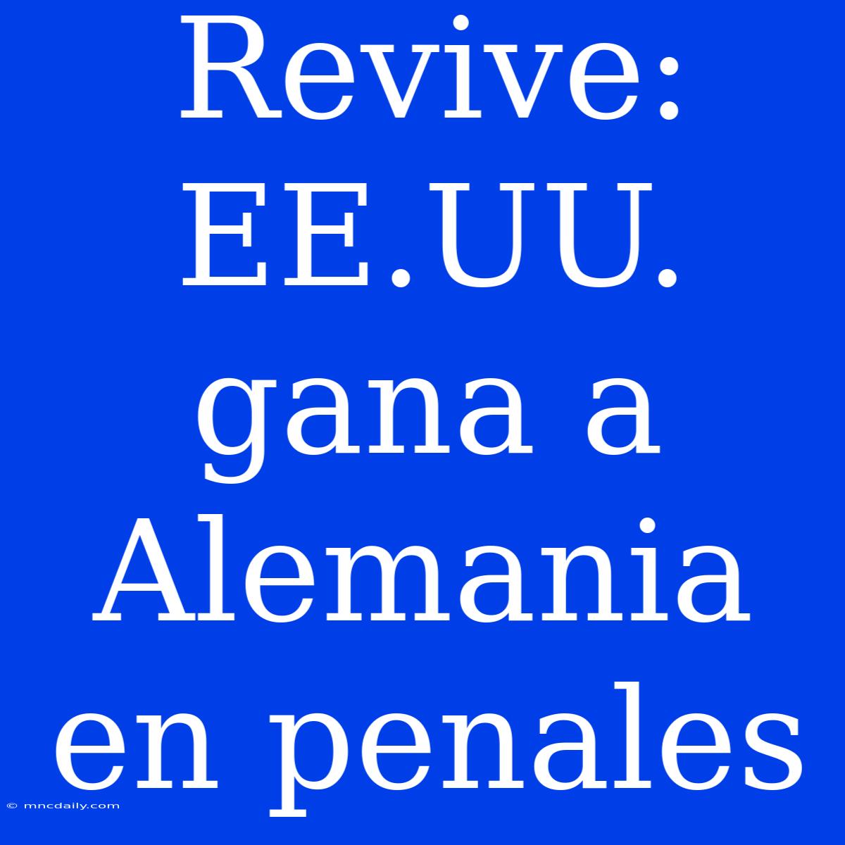 Revive: EE.UU. Gana A Alemania En Penales