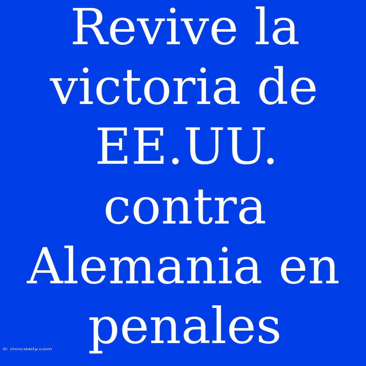 Revive La Victoria De EE.UU. Contra Alemania En Penales