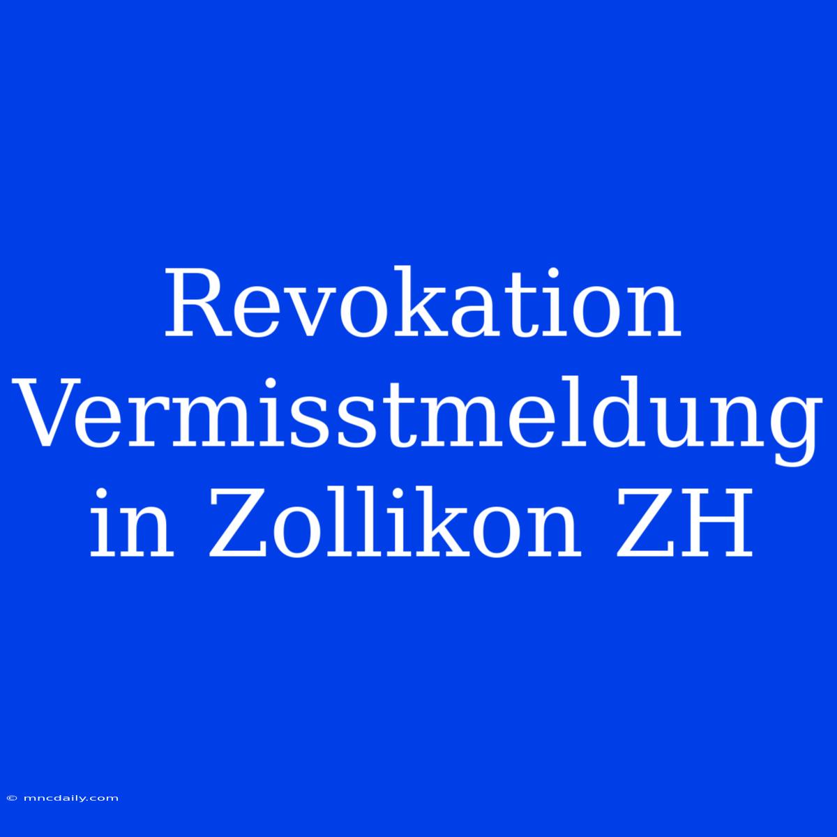 Revokation Vermisstmeldung In Zollikon ZH