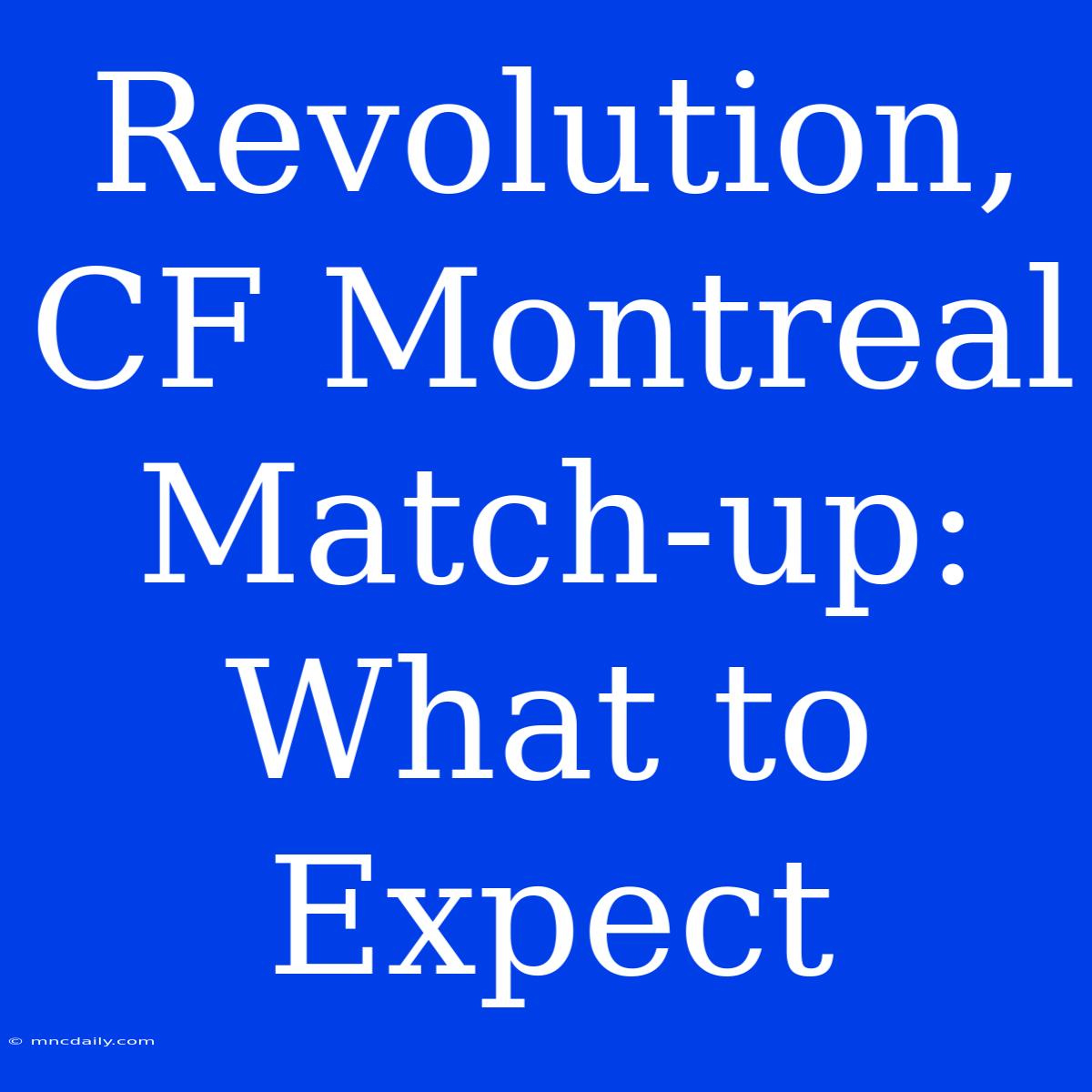 Revolution, CF Montreal Match-up: What To Expect