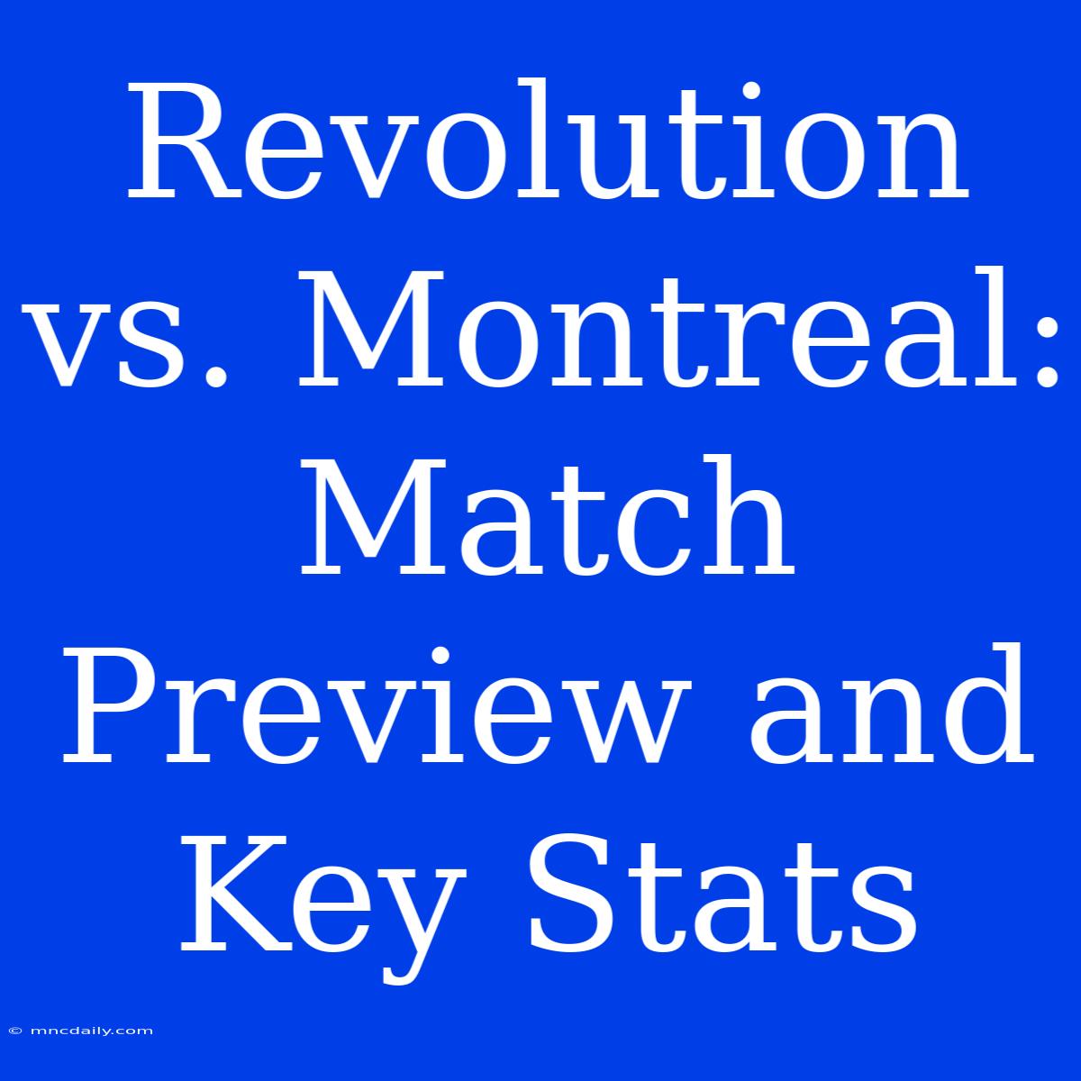 Revolution Vs. Montreal: Match Preview And Key Stats