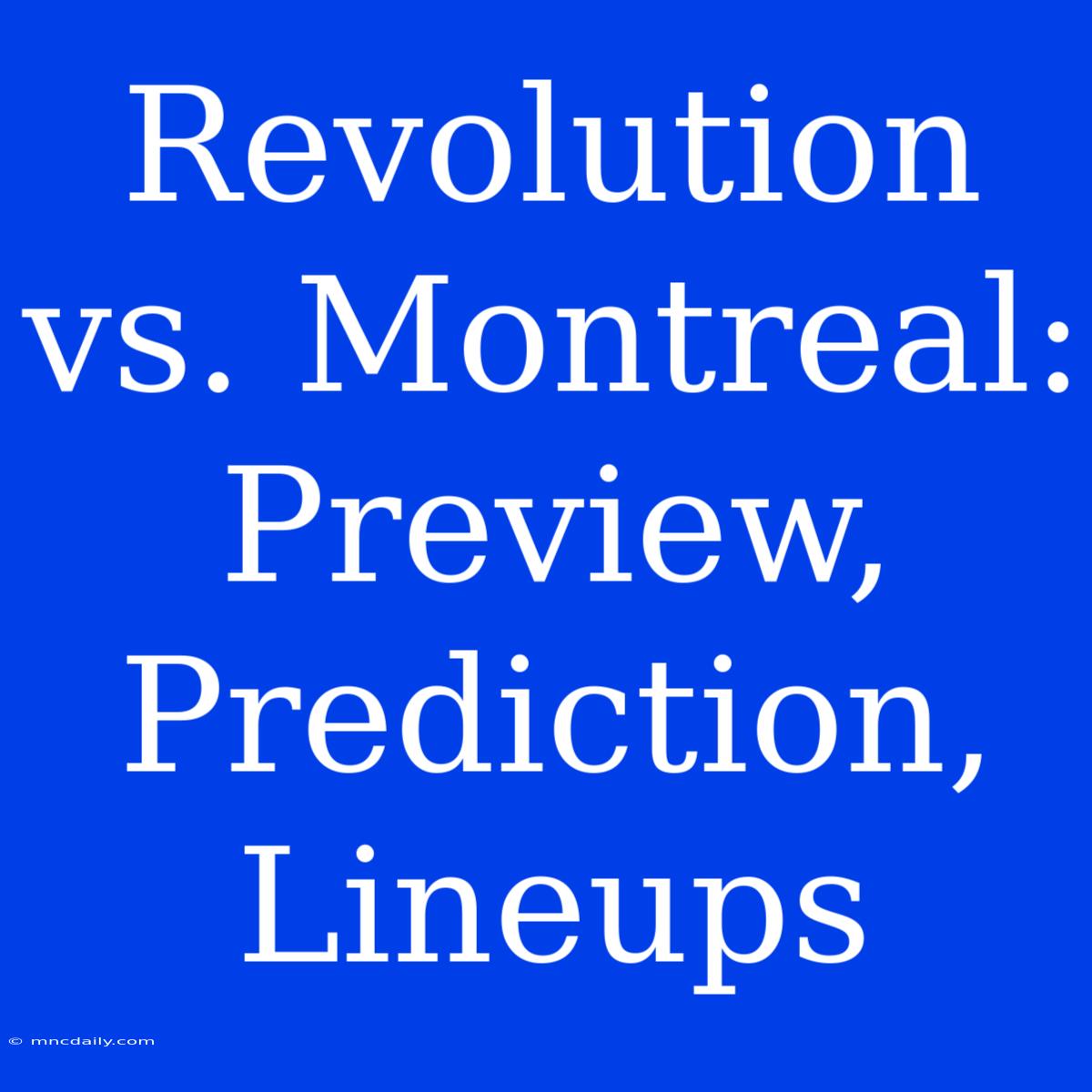 Revolution Vs. Montreal: Preview, Prediction, Lineups