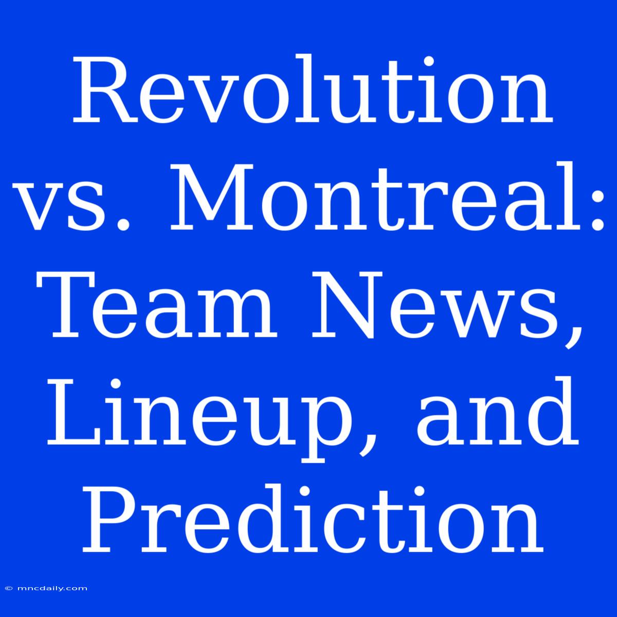 Revolution Vs. Montreal: Team News, Lineup, And Prediction