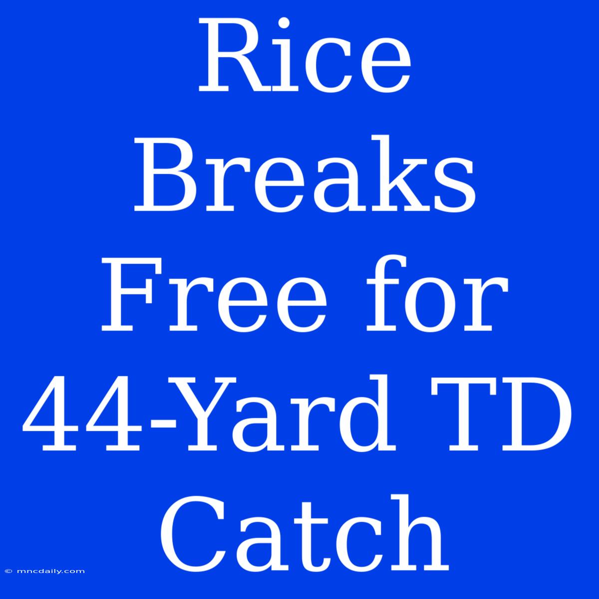 Rice Breaks Free For 44-Yard TD Catch 