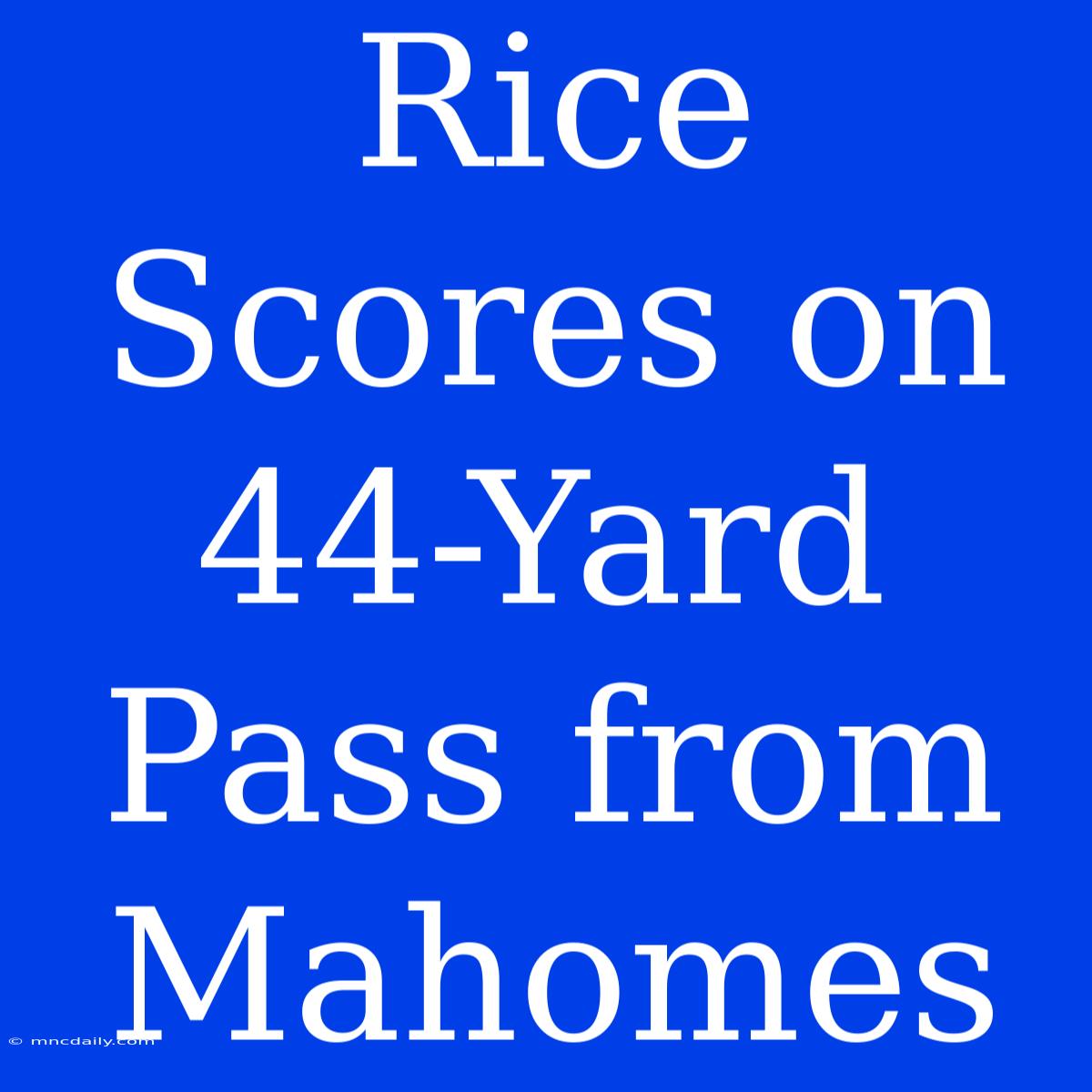 Rice Scores On 44-Yard Pass From Mahomes