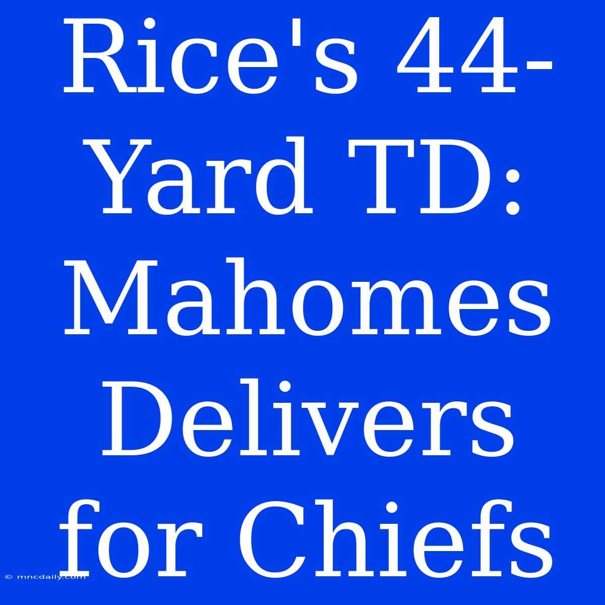 Rice's 44-Yard TD: Mahomes Delivers For Chiefs 