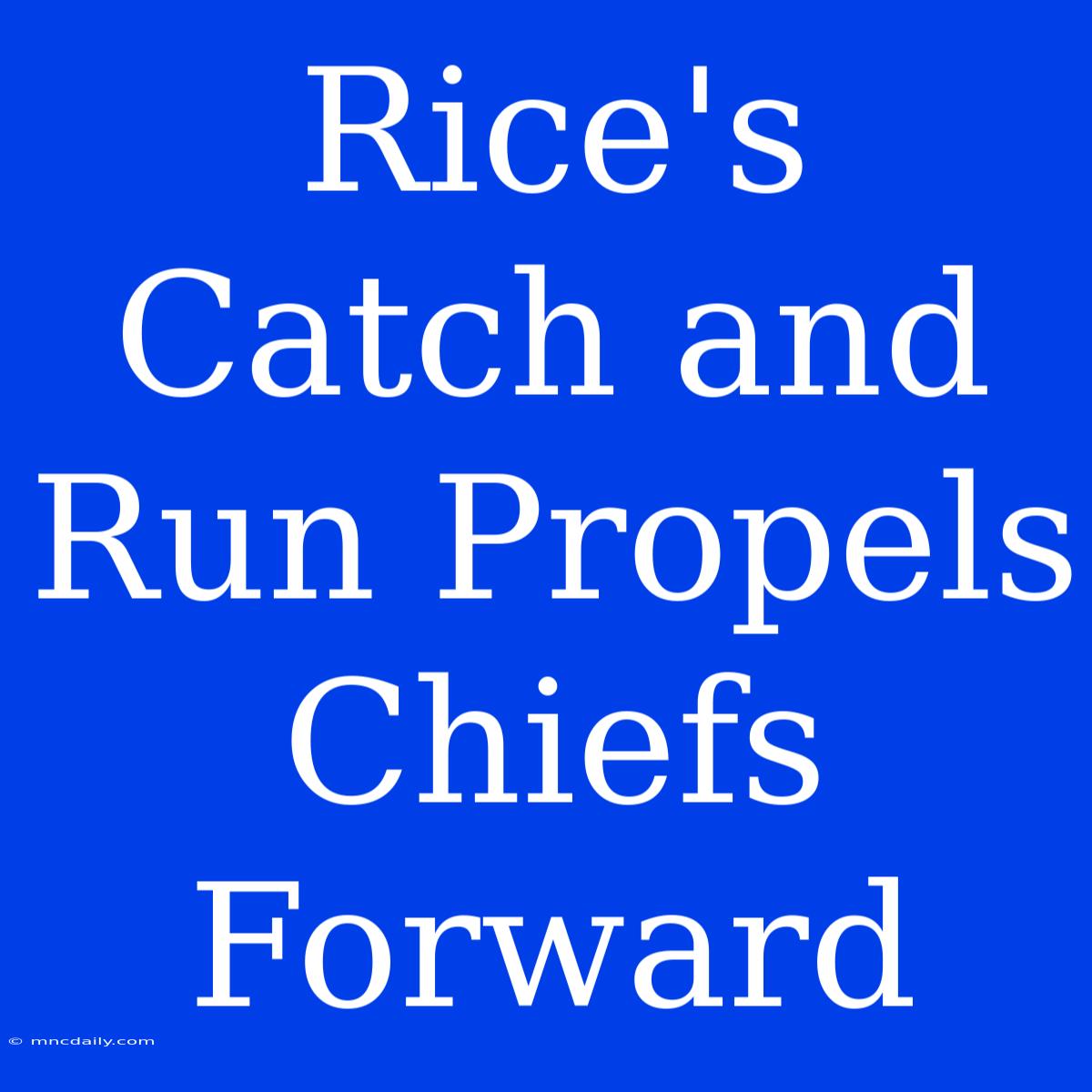 Rice's Catch And Run Propels Chiefs Forward