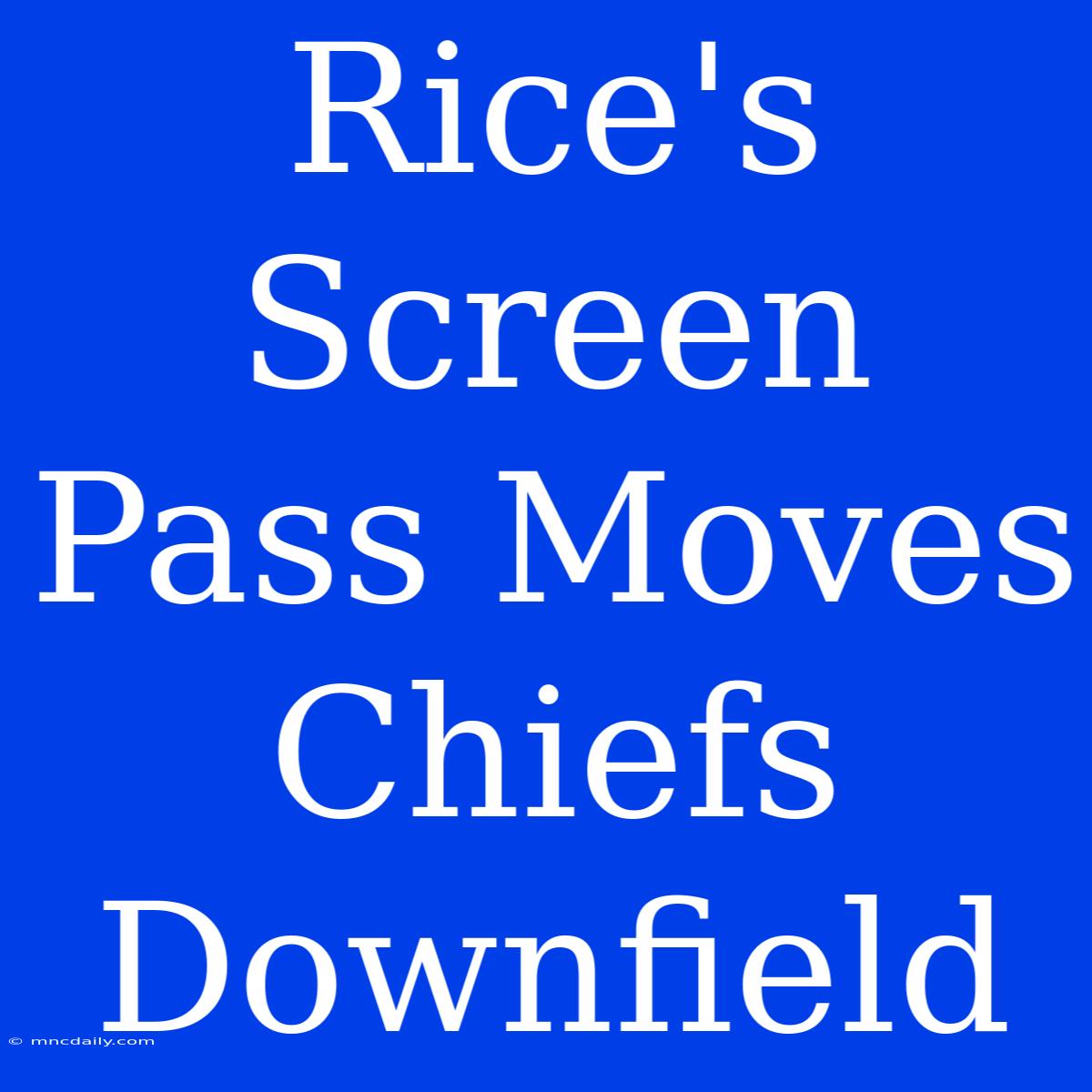 Rice's Screen Pass Moves Chiefs Downfield