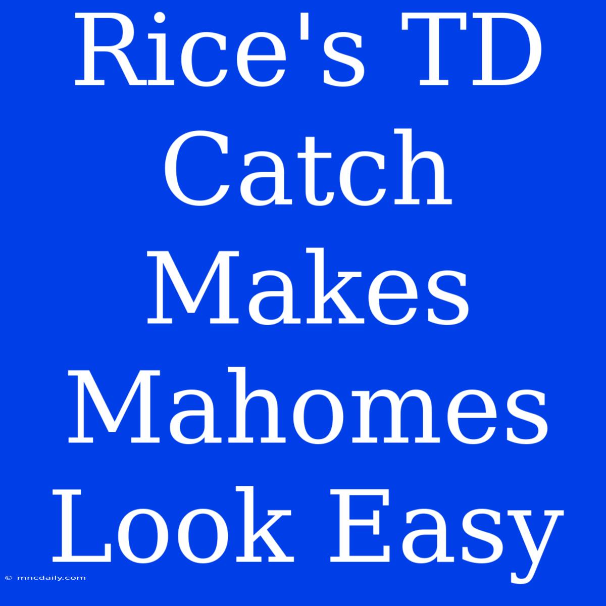 Rice's TD Catch Makes Mahomes Look Easy