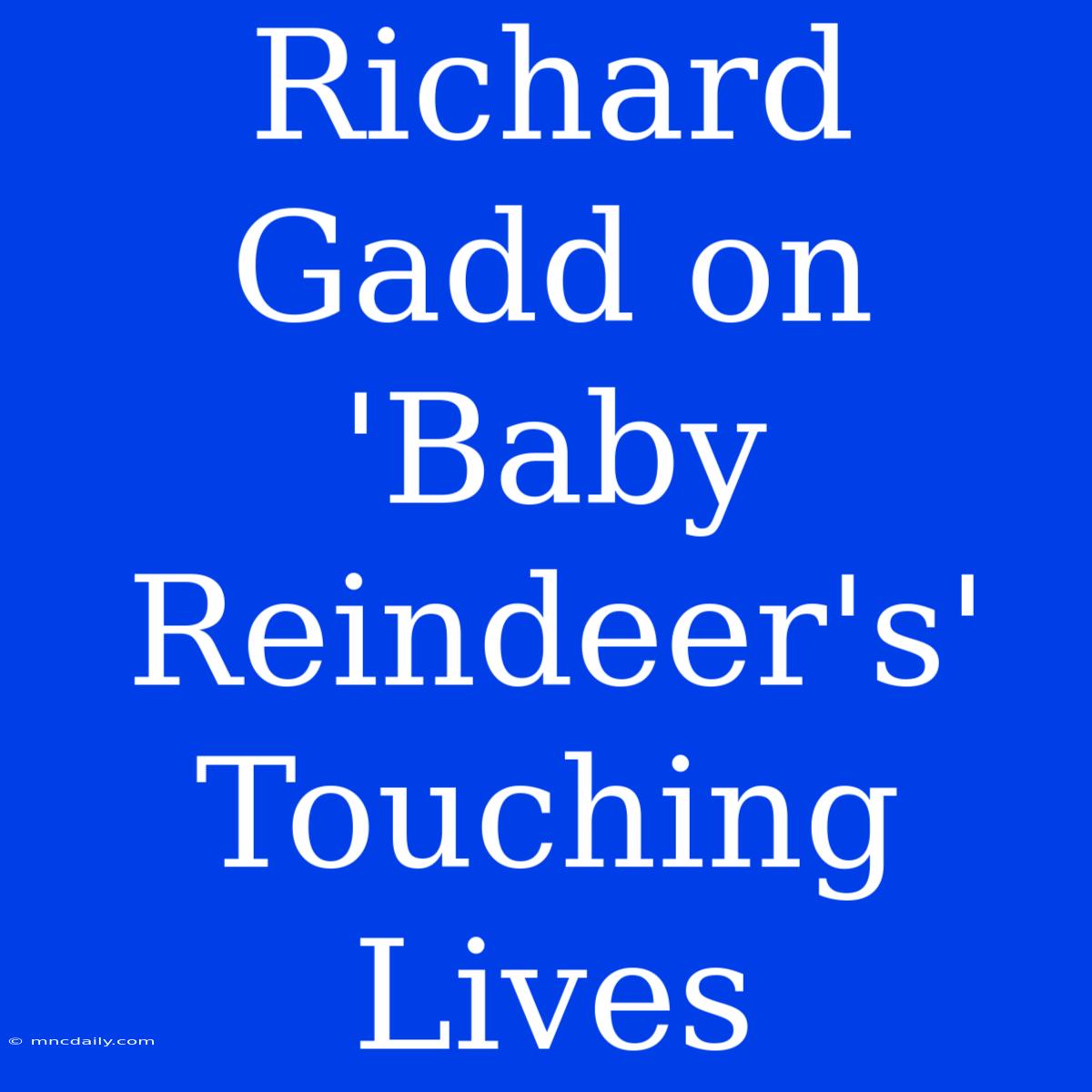 Richard Gadd On 'Baby Reindeer's' Touching Lives