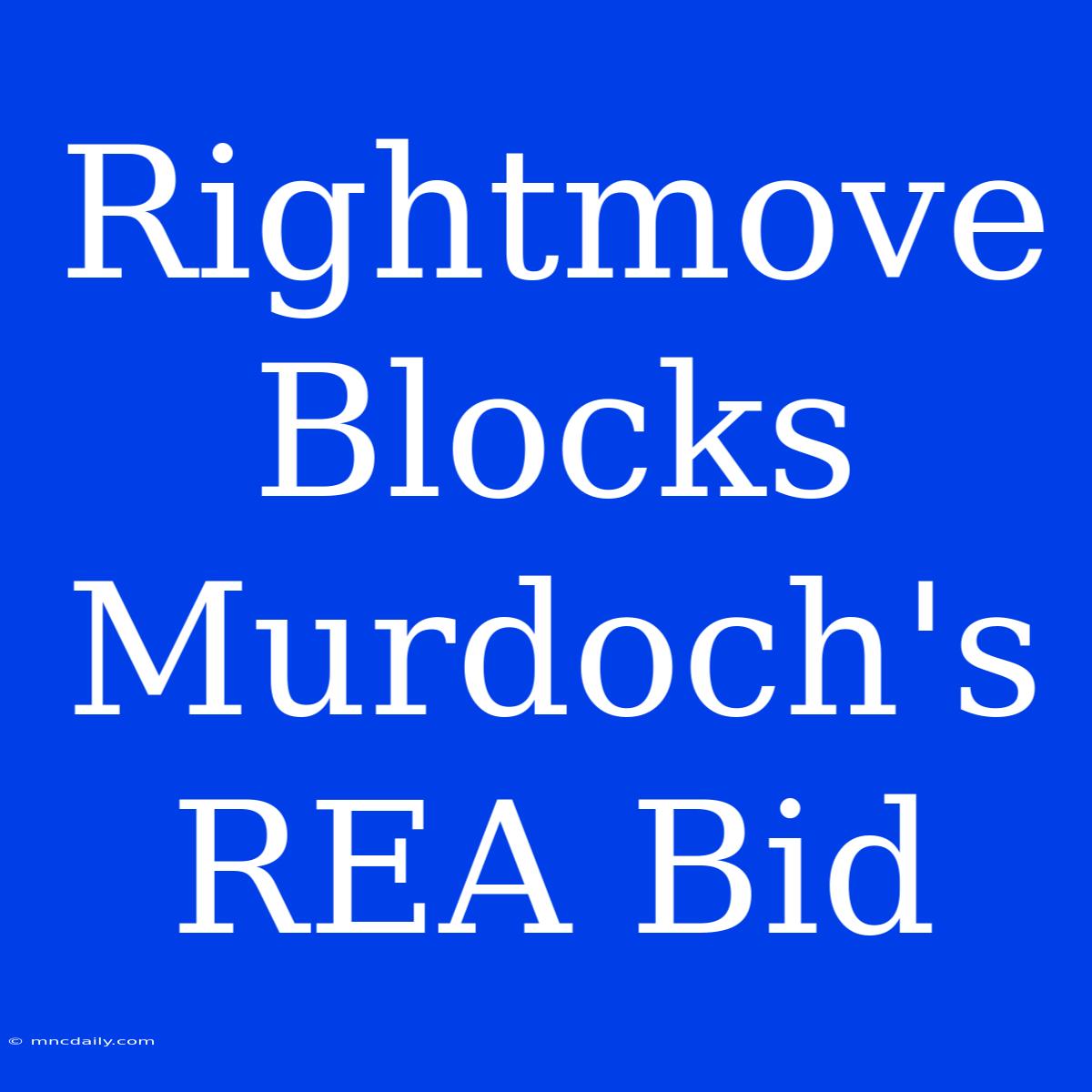 Rightmove Blocks Murdoch's REA Bid