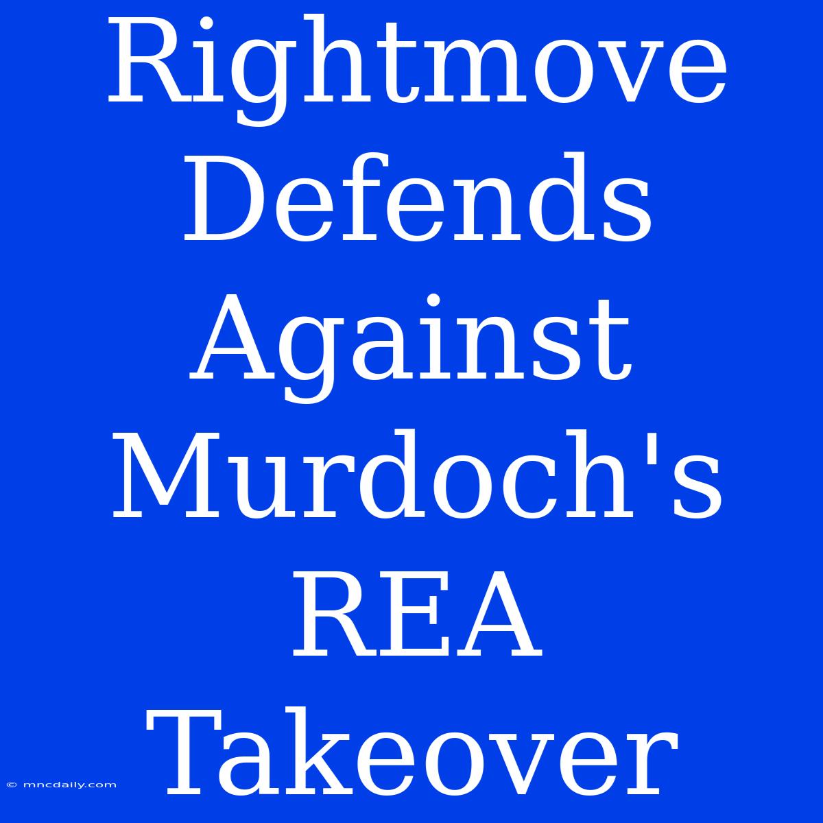 Rightmove Defends Against Murdoch's REA Takeover