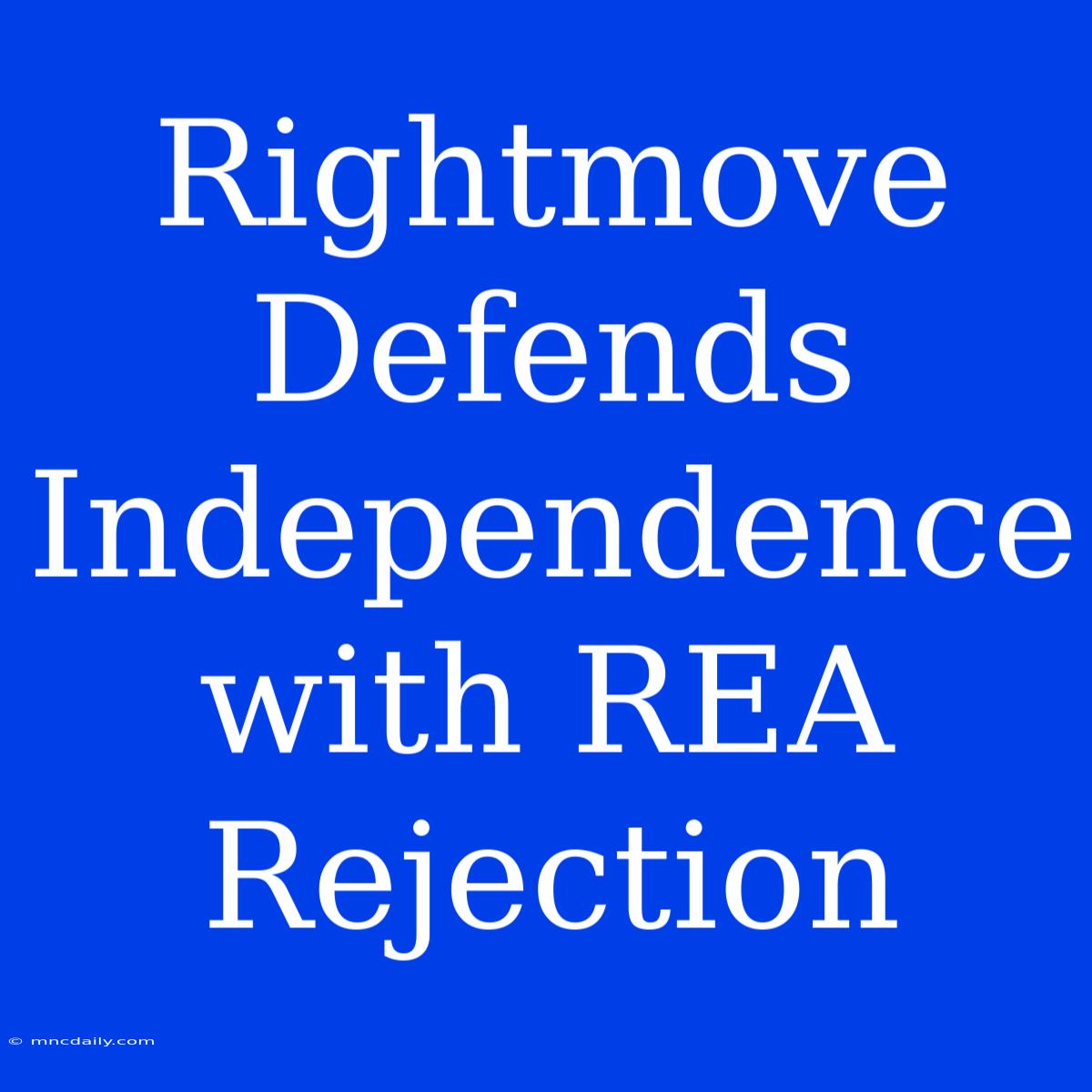 Rightmove Defends Independence With REA Rejection