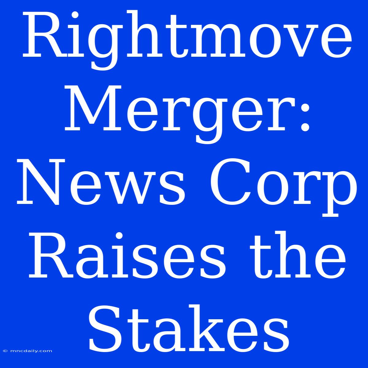 Rightmove Merger: News Corp Raises The Stakes