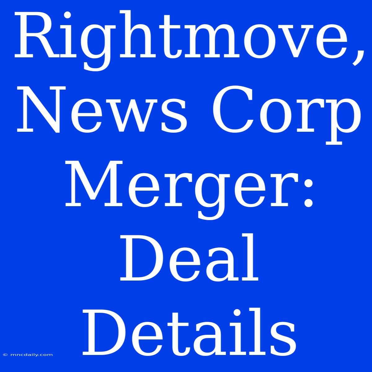 Rightmove, News Corp Merger: Deal Details 