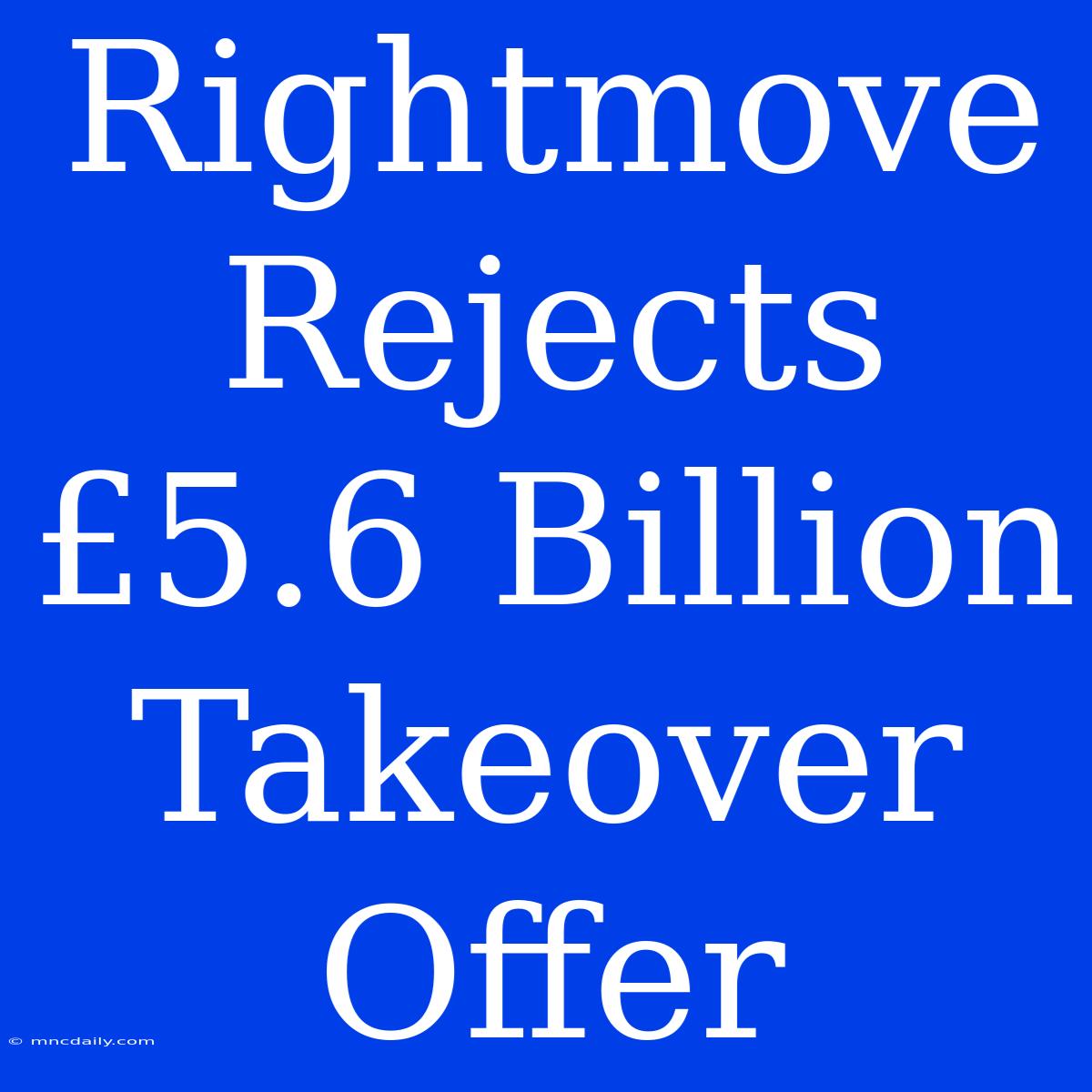 Rightmove Rejects £5.6 Billion Takeover Offer